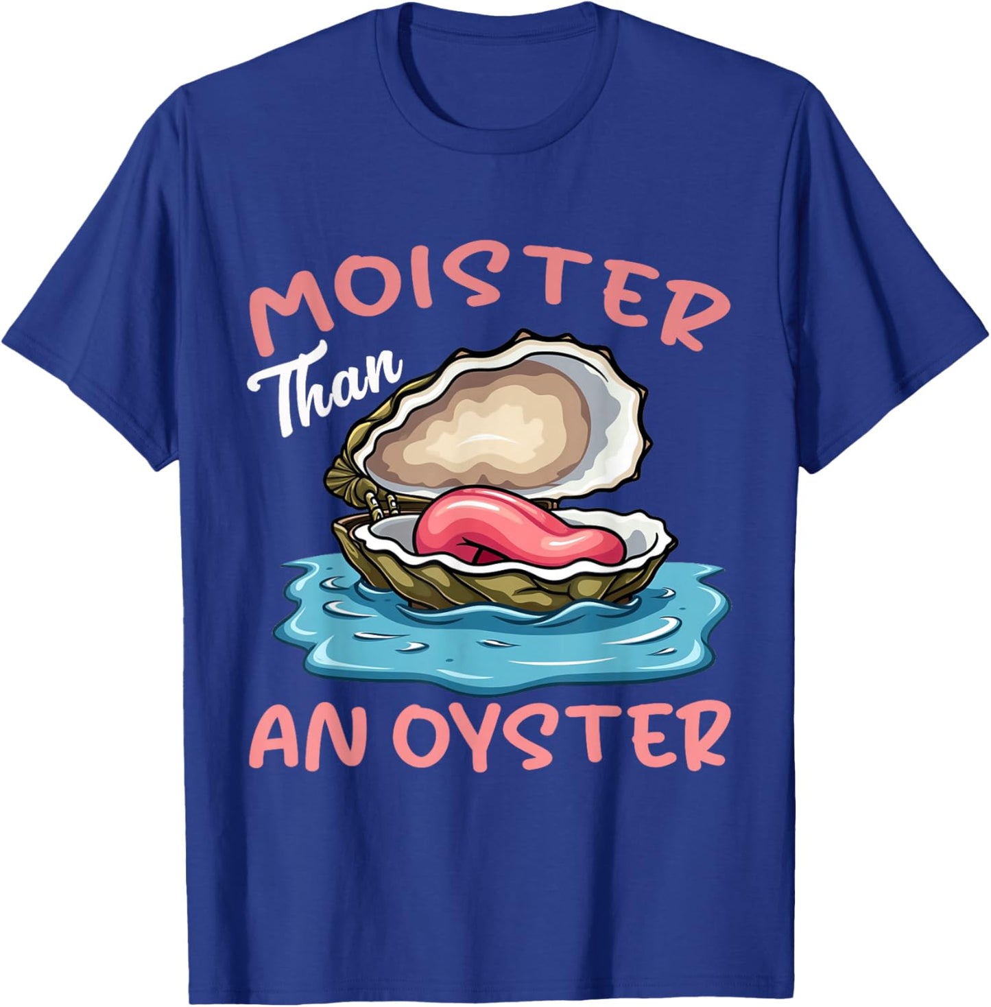 Moister Than An Oyster Funny Inappropriate Adult Humor Women T-Shirt - T-Shirt | Royal