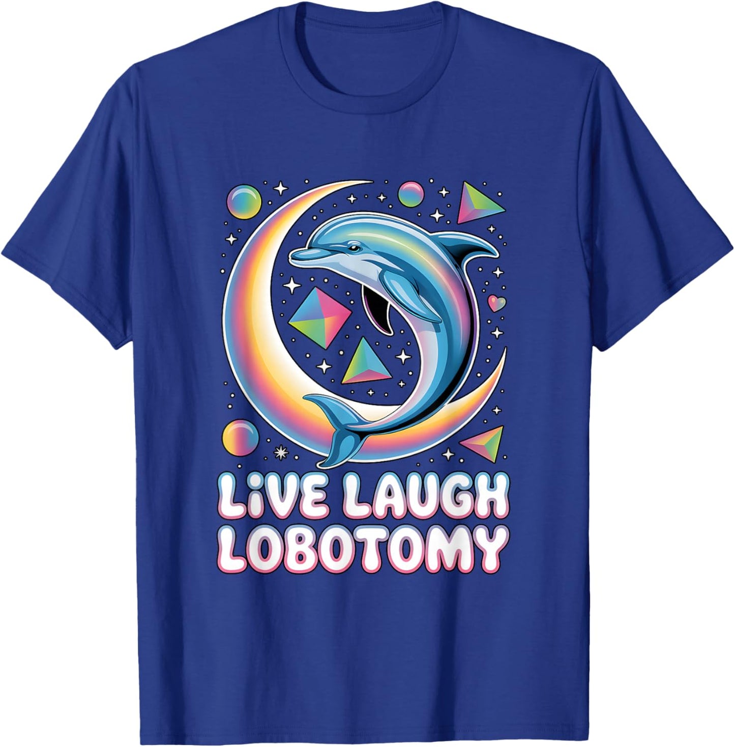 Live Laugh Lobotomy Shirt Dolphin Unhinged Retro T-Shirt - T-Shirt | Royal