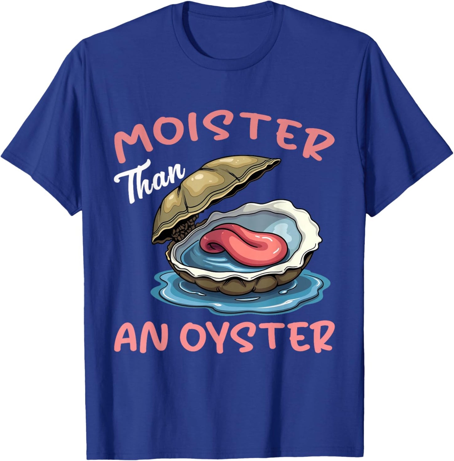 Moister Than An Oyster Funny Inappropriate Adult Humor Women T-Shirt - T-Shirt | Royal