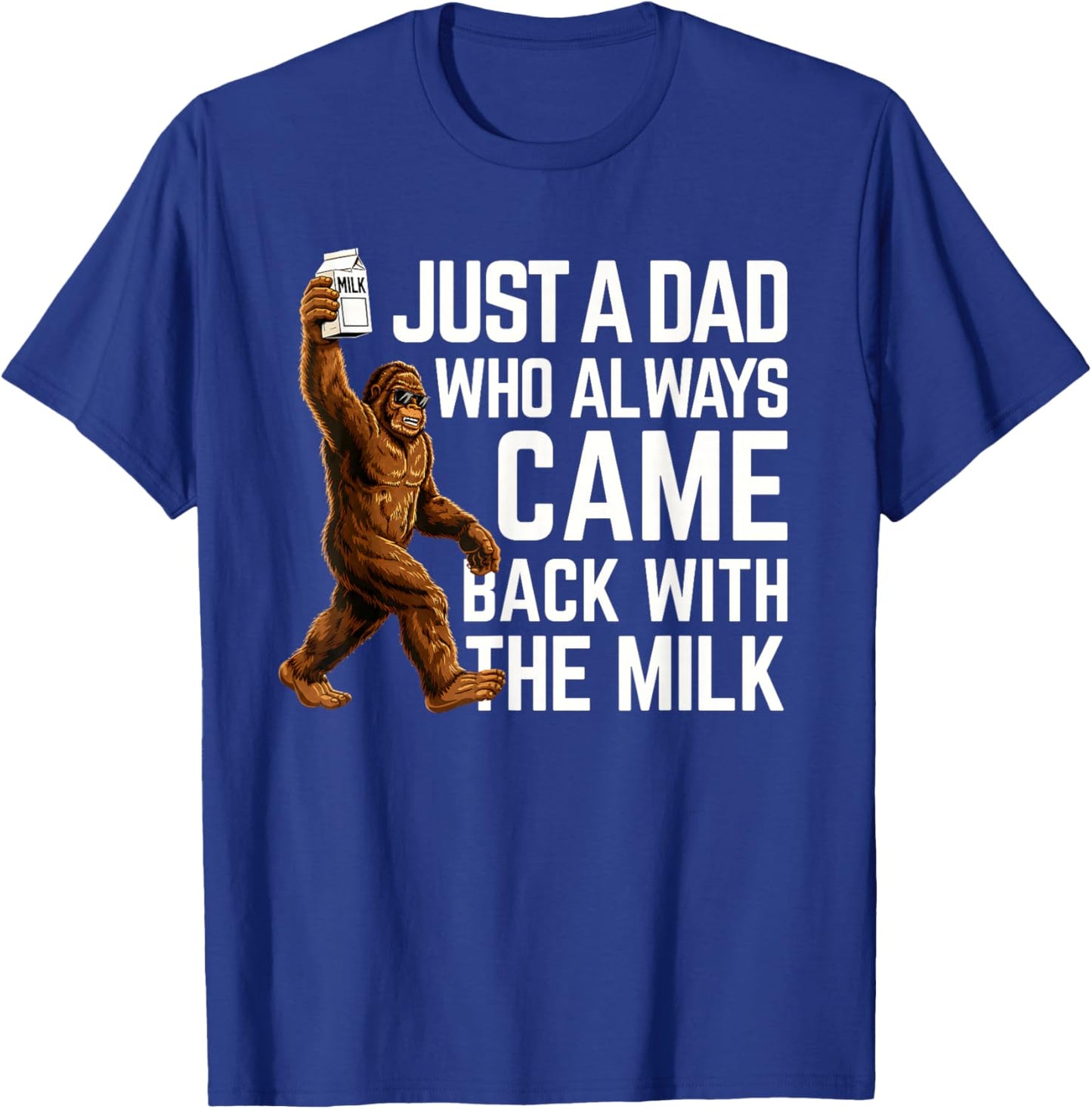 Bigfoot Papa, Just A Dad Who Always Came Back with The Milk T-Shirt - T-Shirt | Royal