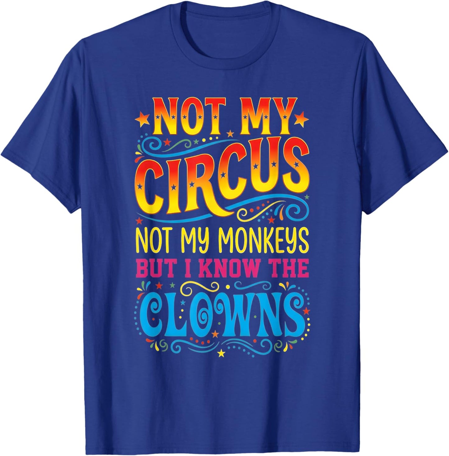 Not My Circus Not My Monkeys But I Know The Clowns T-Shirt - T-Shirt | Royal