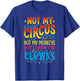 Not My Circus Not My Monkeys But I Know The Clowns T-Shirt - T-Shirt | Royal