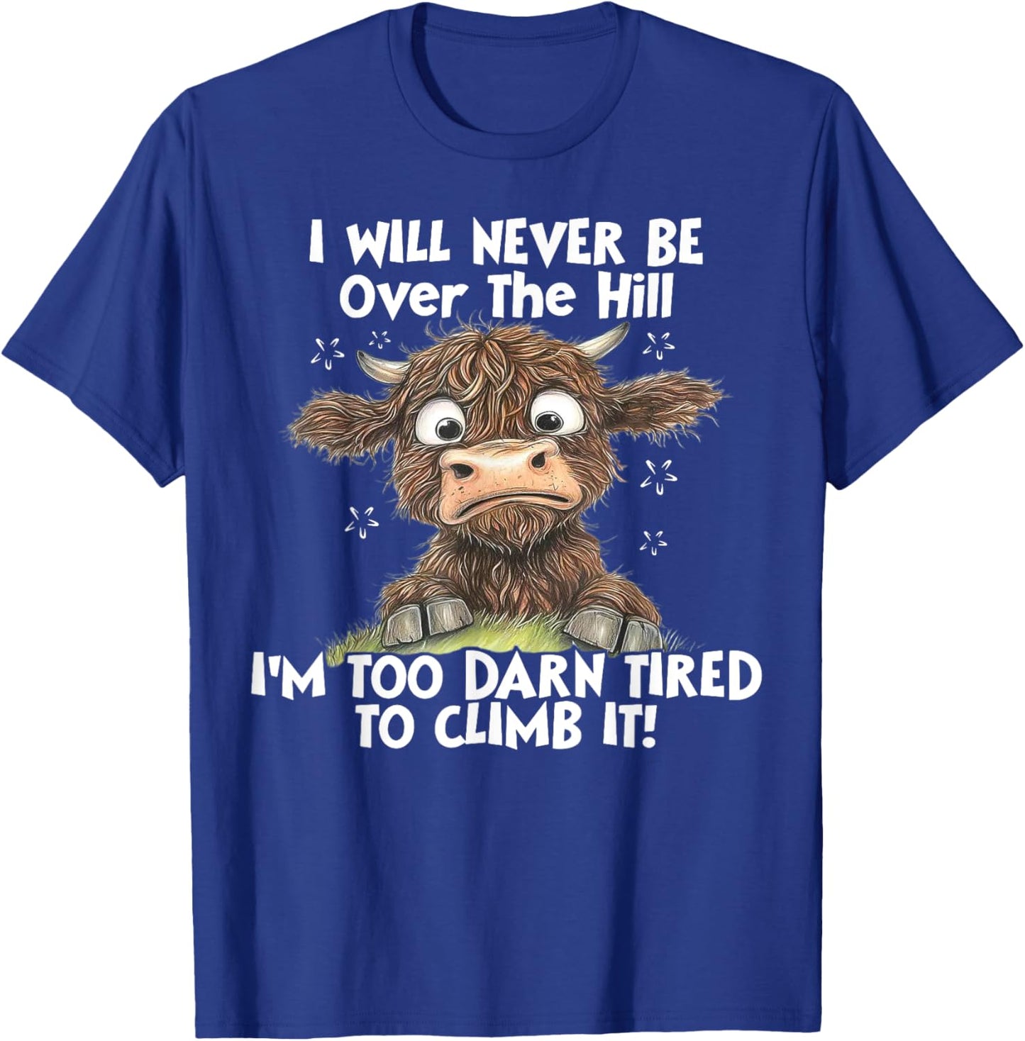 Cow I Will Never Be Over The Hill I'm Too Darn Tired To Clim T-Shirt - T-Shirt | Royal