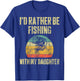 I'd Rather Be Fishing With My Daughter Funny Fisherman T-Shirt - T-Shirt | Royal