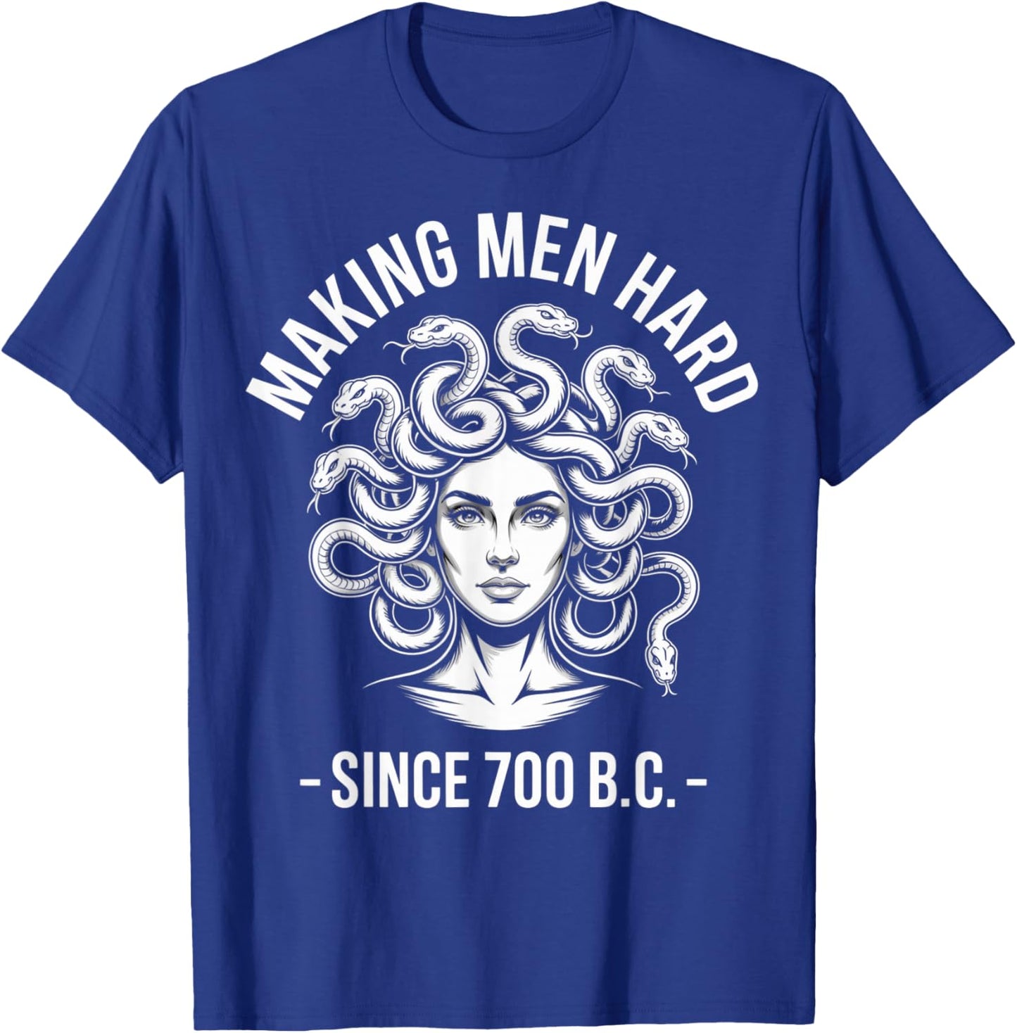 Making Men Hard Since 700 BC Medusa Greek Myth Gorgon T-Shirt - T-Shirt | Royal
