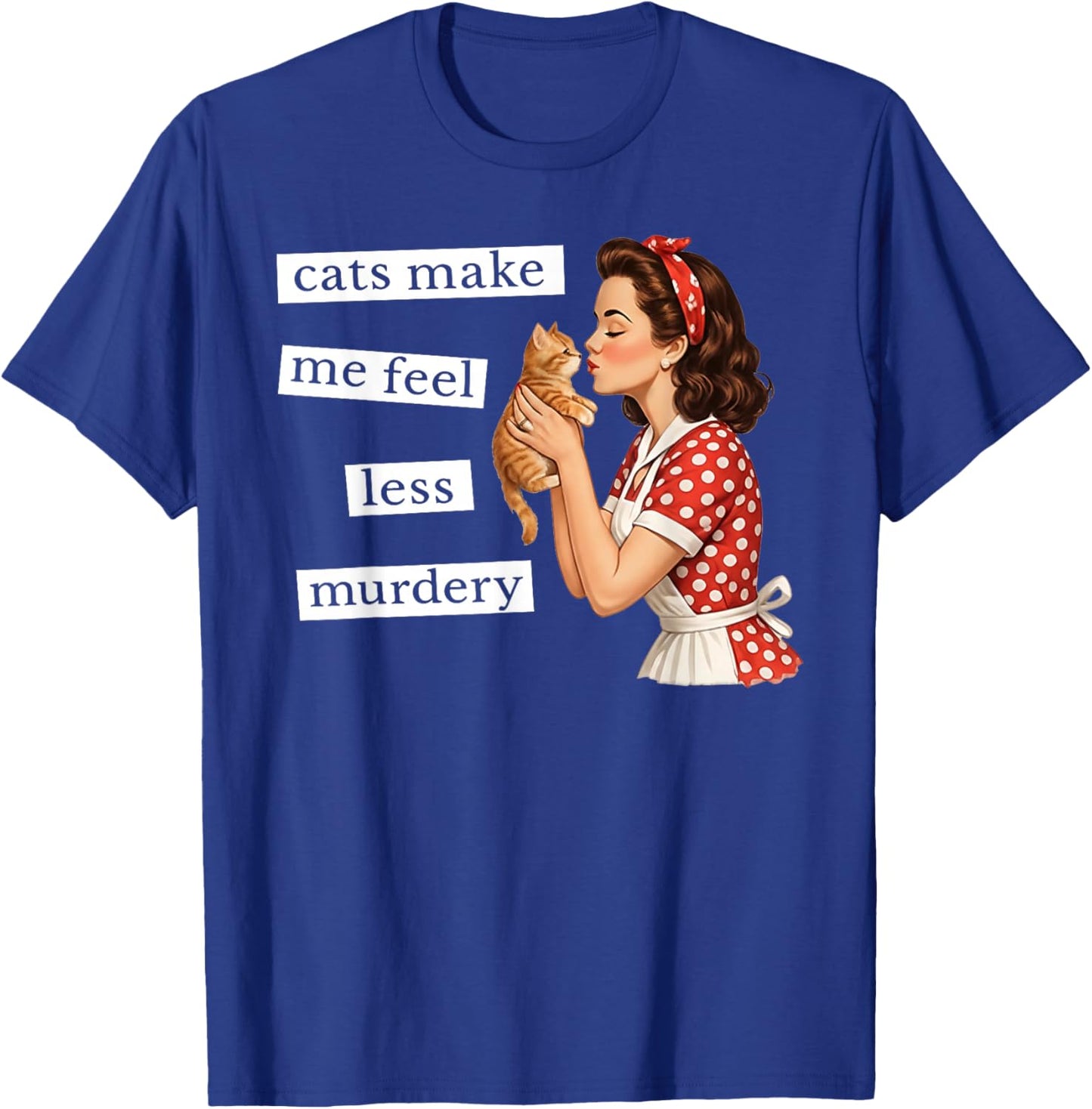 Cats Make Me Feel Less Murdery Vintage Housewife T-Shirt - T-Shirt | Royal