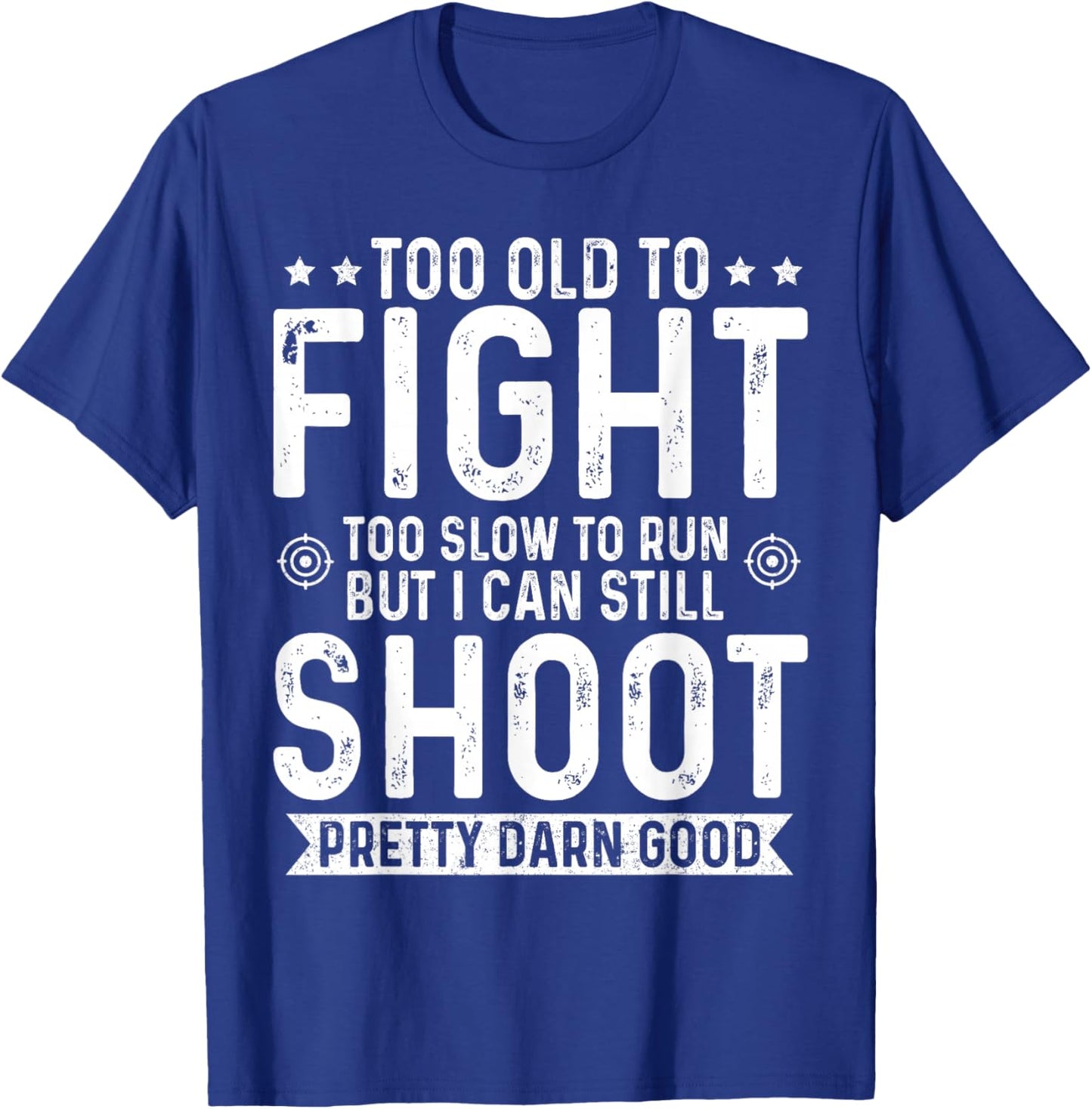 Too Old to Fight Too Slow to Run But I Can Still Shoot T-Shirt - T-Shirt | Royal