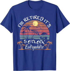 I'm Retired It's 5 O'Clock Everywhere Funny Retirement T-Shirt - T-Shirt | Royal