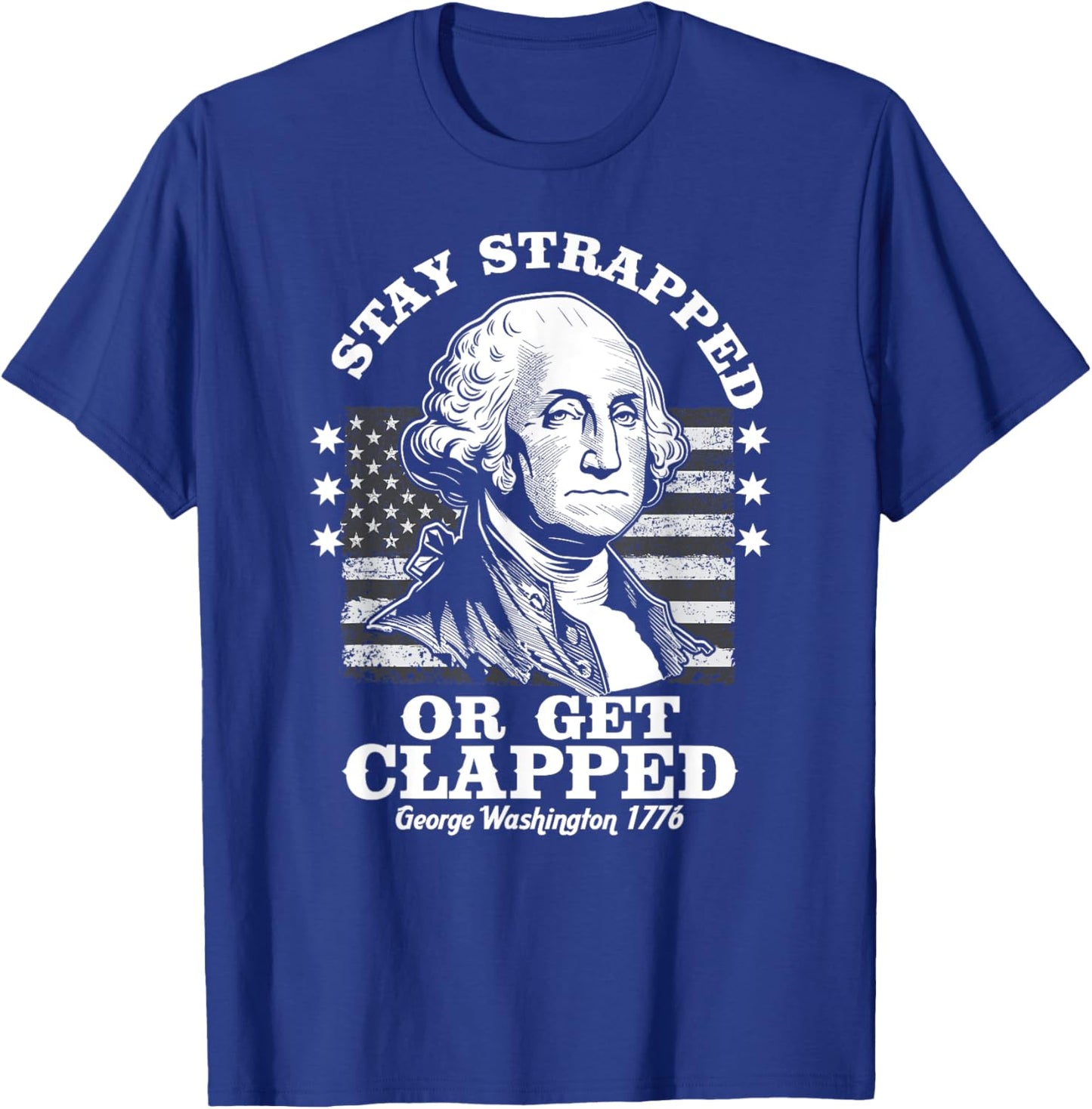 Stay Strapped or Get Clapped Funny G. Washington 4th of July T-Shirt - T-Shirt | Royal