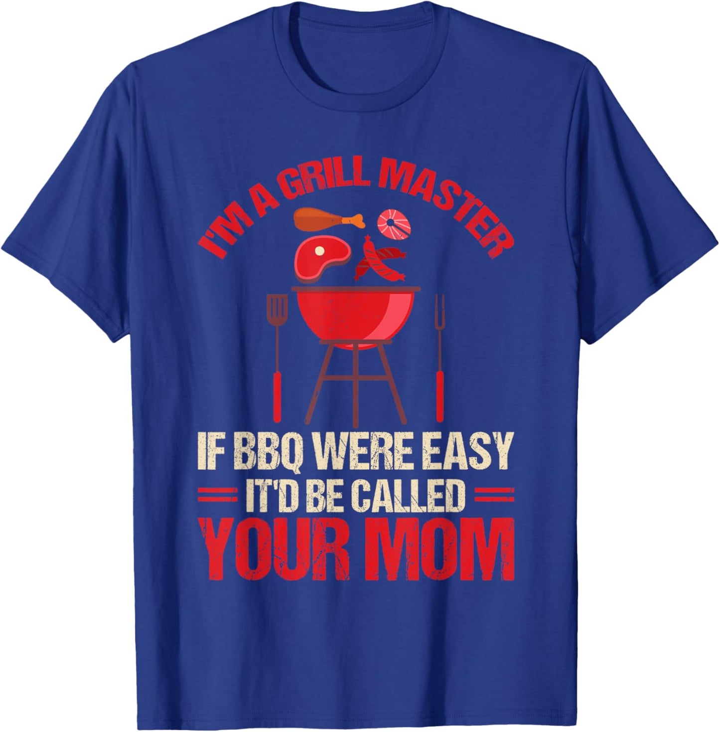I'm A Grill Master If BBQ Were Easy It'd Be Called Your Mom T-Shirt - T-Shirt | Royal