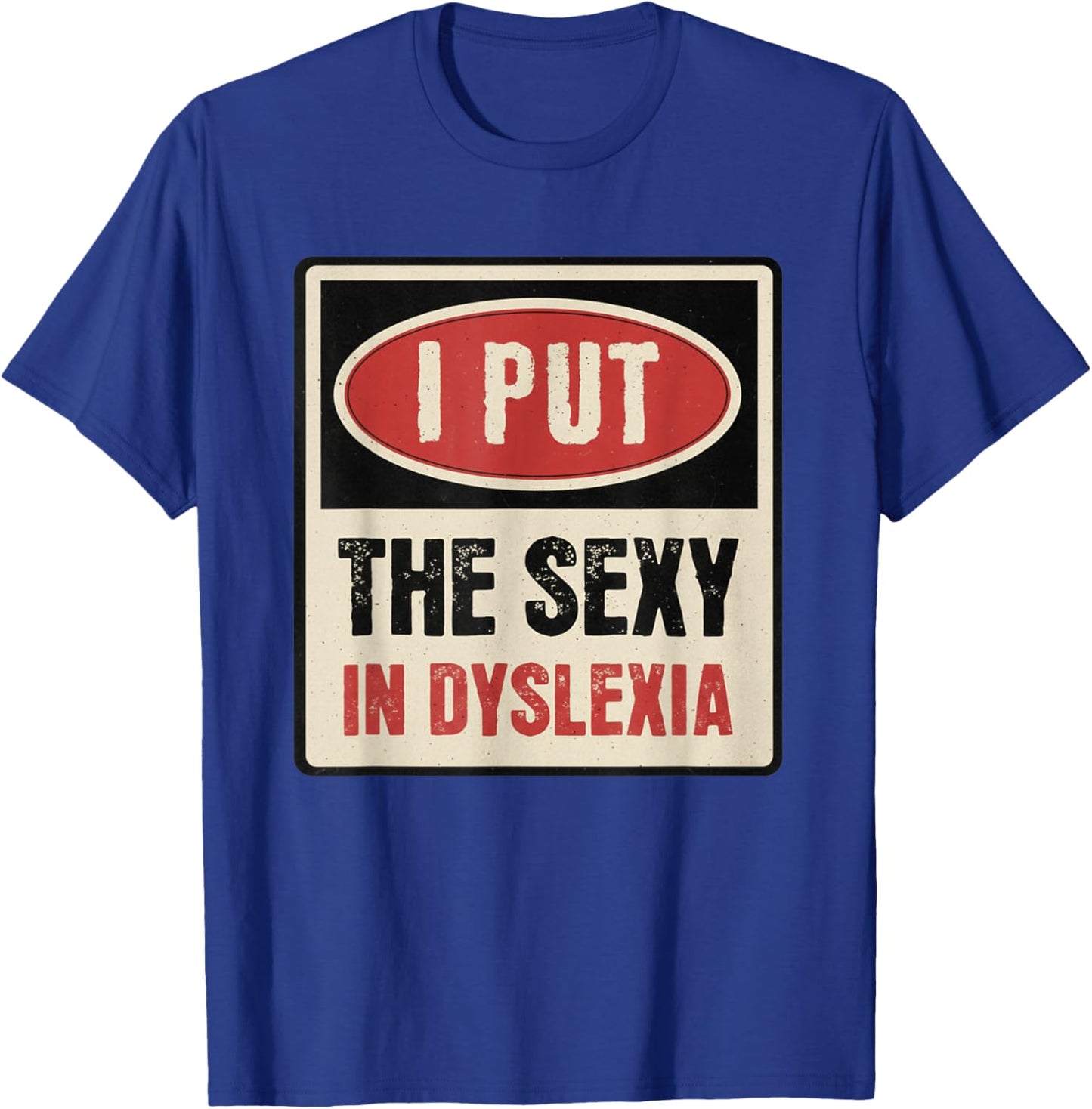 I Put The Sexy in Dyslexia Funny Adult Humor T-Shirt - T-Shirt | Royal