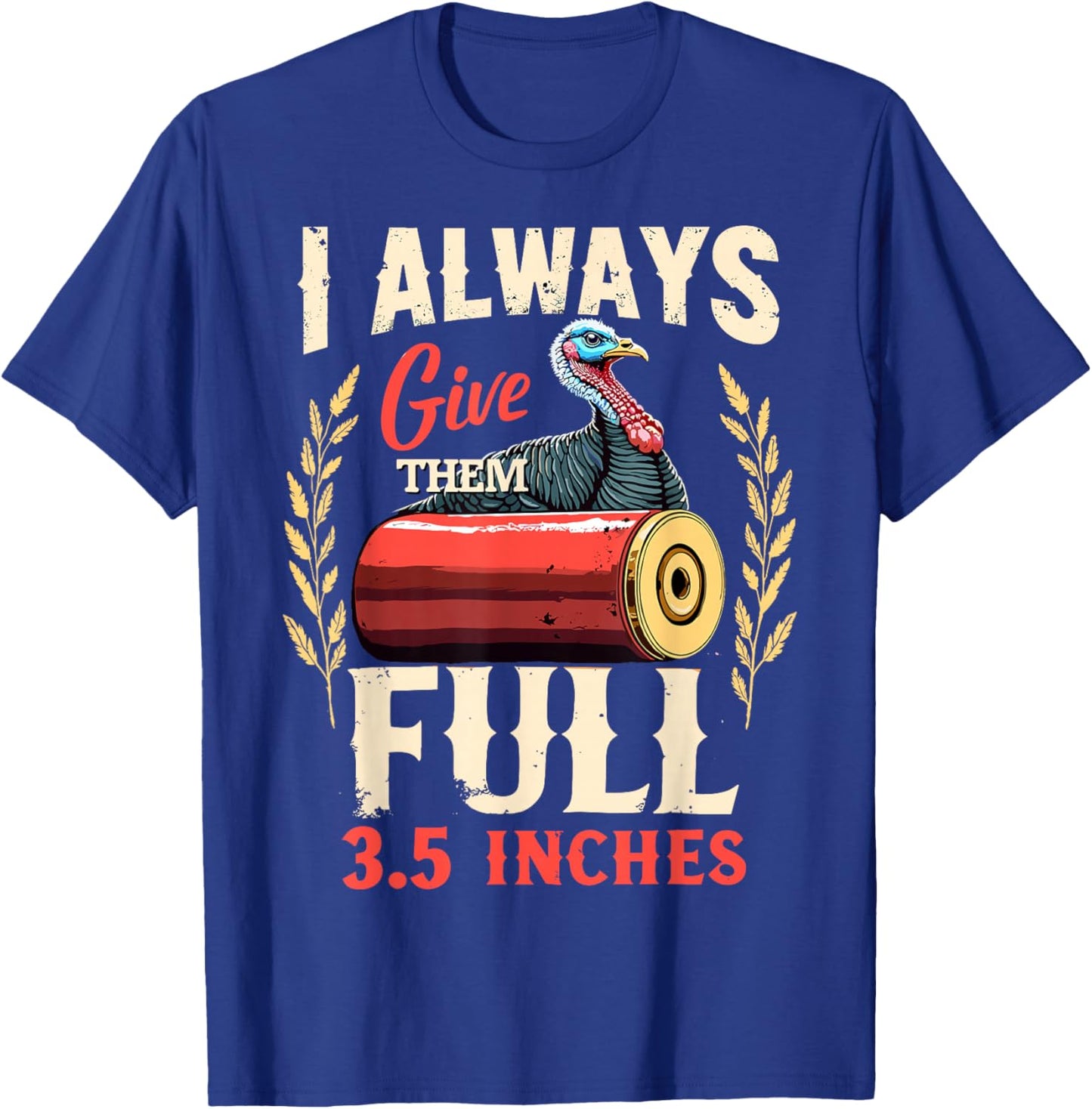 I Always Give Them The Full 3.5 inches Funny Turkey Hunting T-Shirt - T-Shirt | Royal