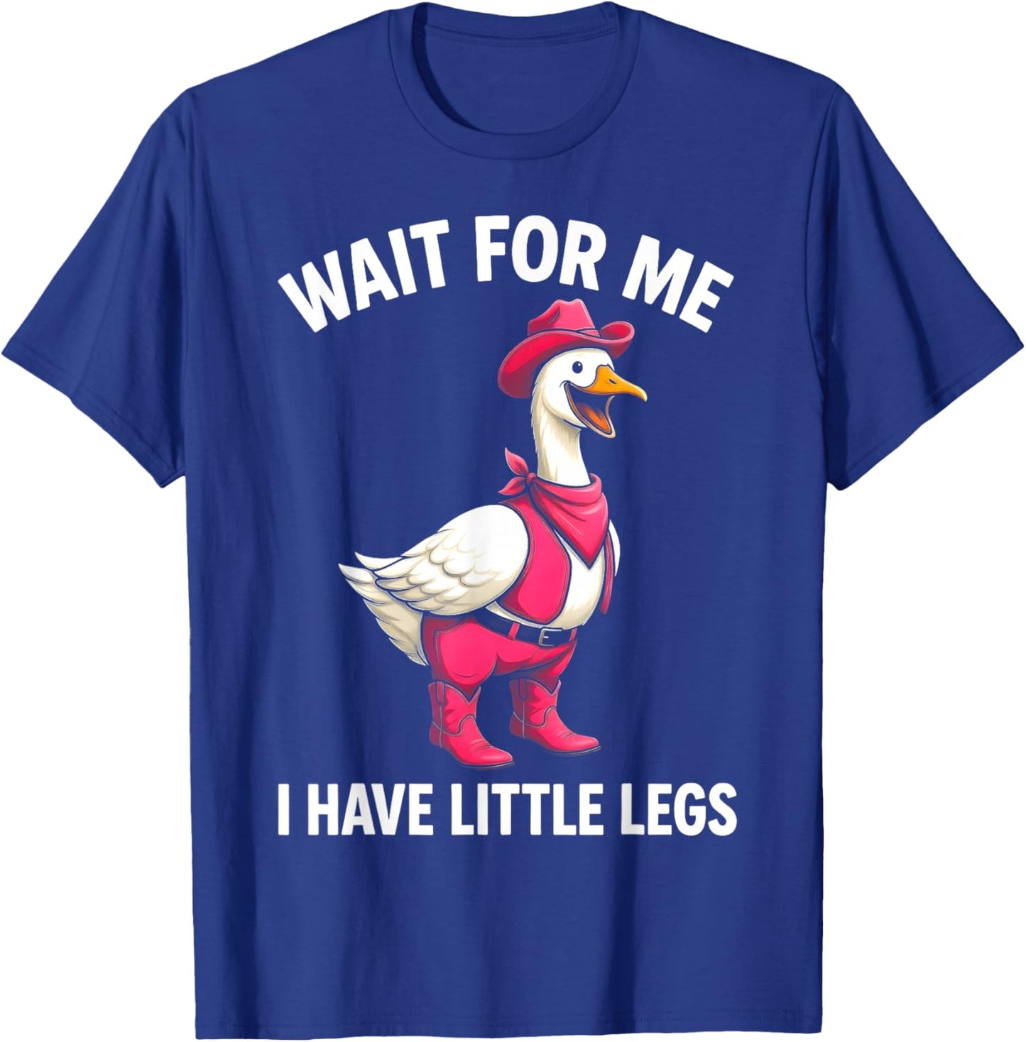 Wait for Me I Have Little Legs Funny Goose T-Shirt - T-Shirt | Royal