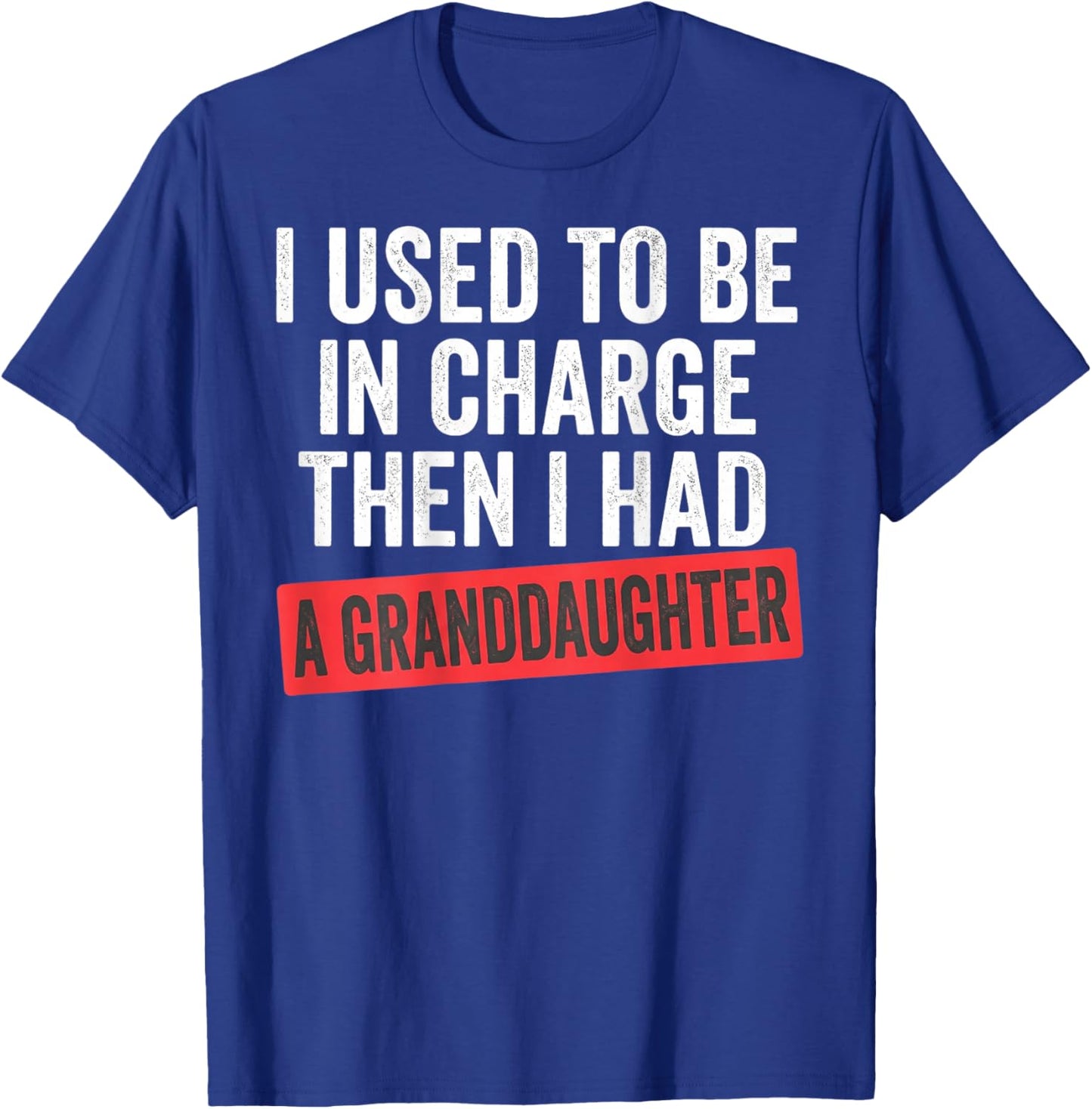 I Used to Be in Charge Then I Had A Granddaughter on Back T-Shirt - T-Shirt | Royal