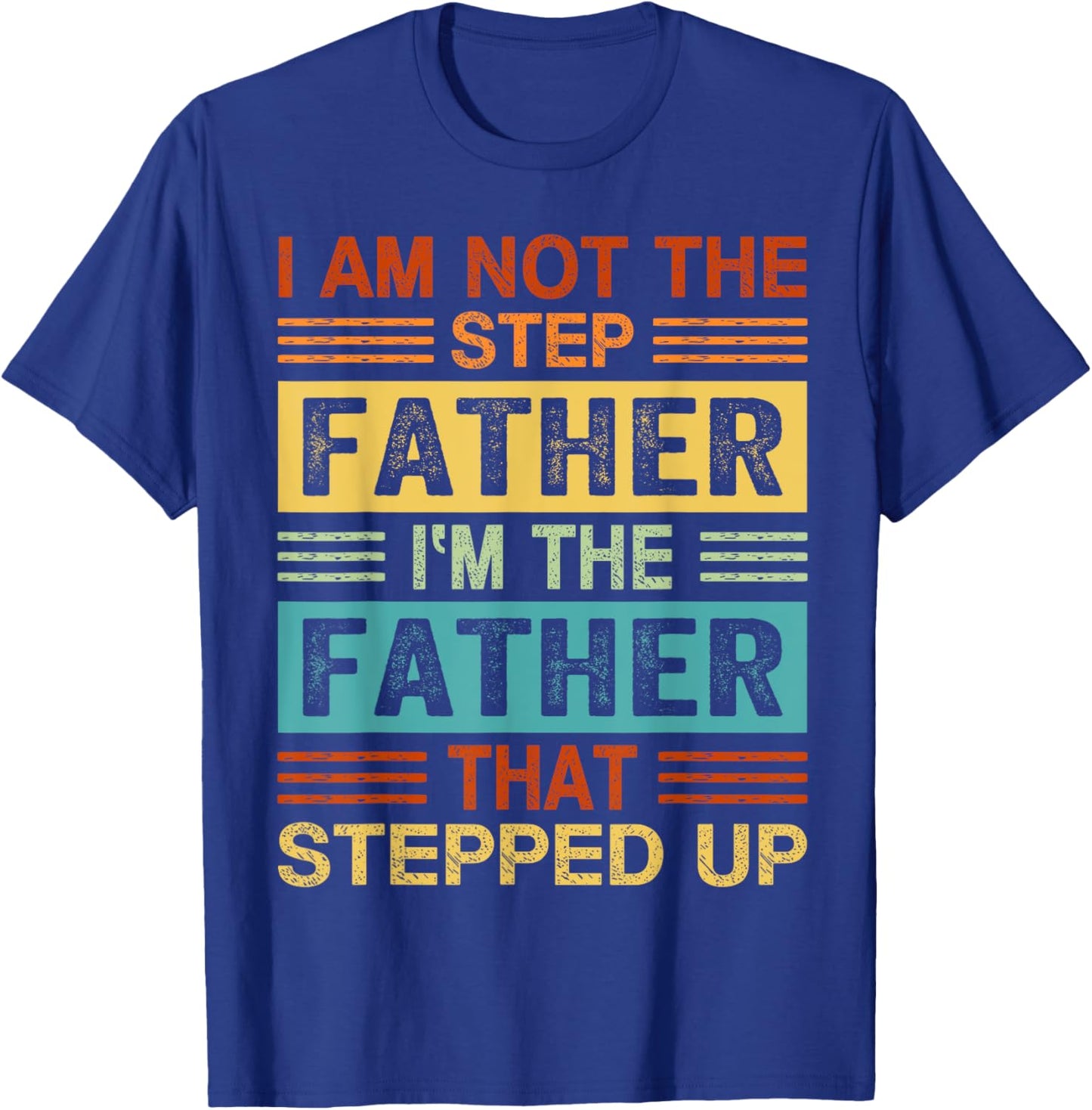 I'm Not The Step Father I'm The Father That Stepped Up Daddy T-Shirt - T-Shirt | Royal