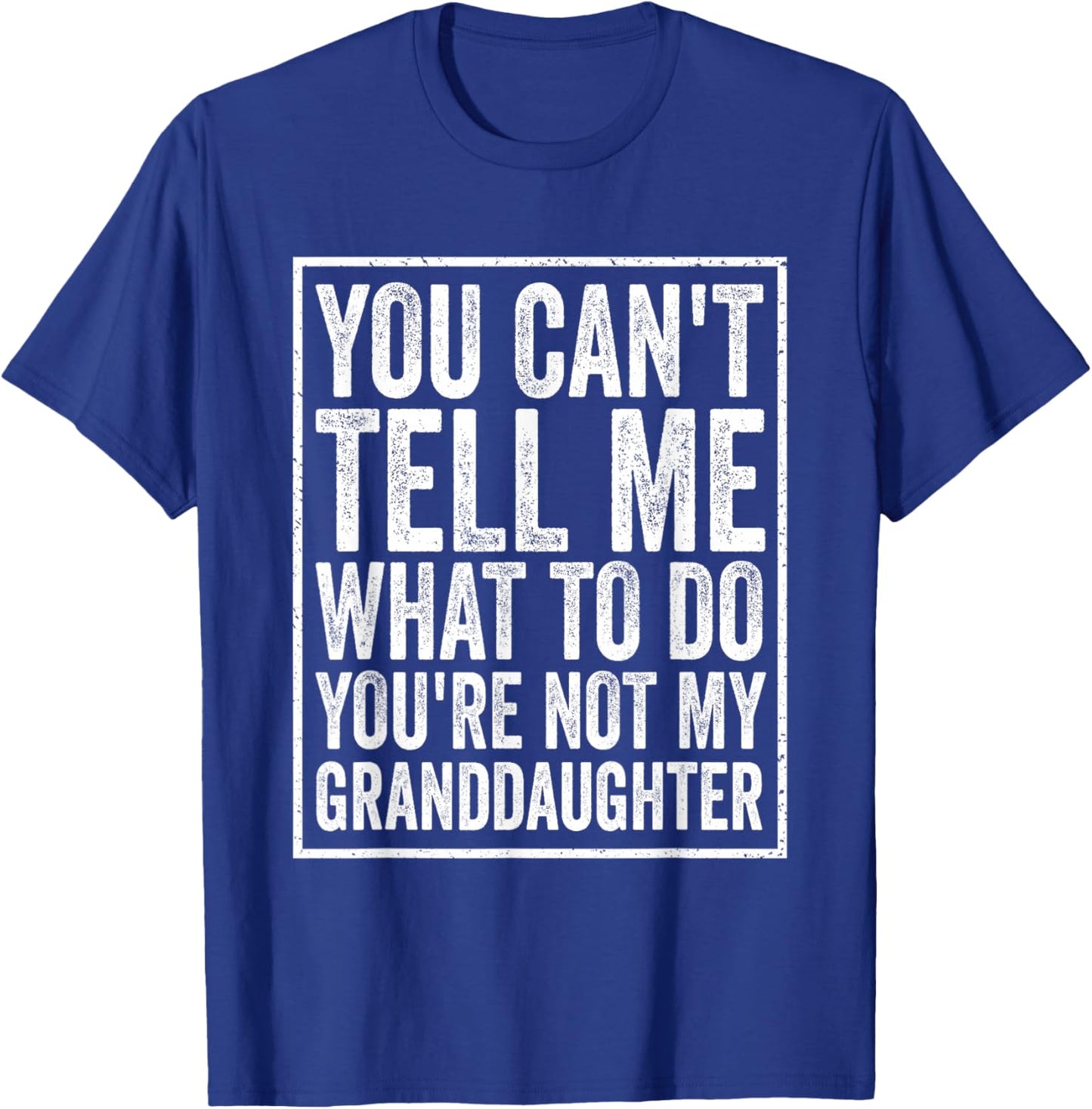 You Can't Tell Me What to Do You're Not My Granddaughter T-Shirt - T-Shirt | Royal