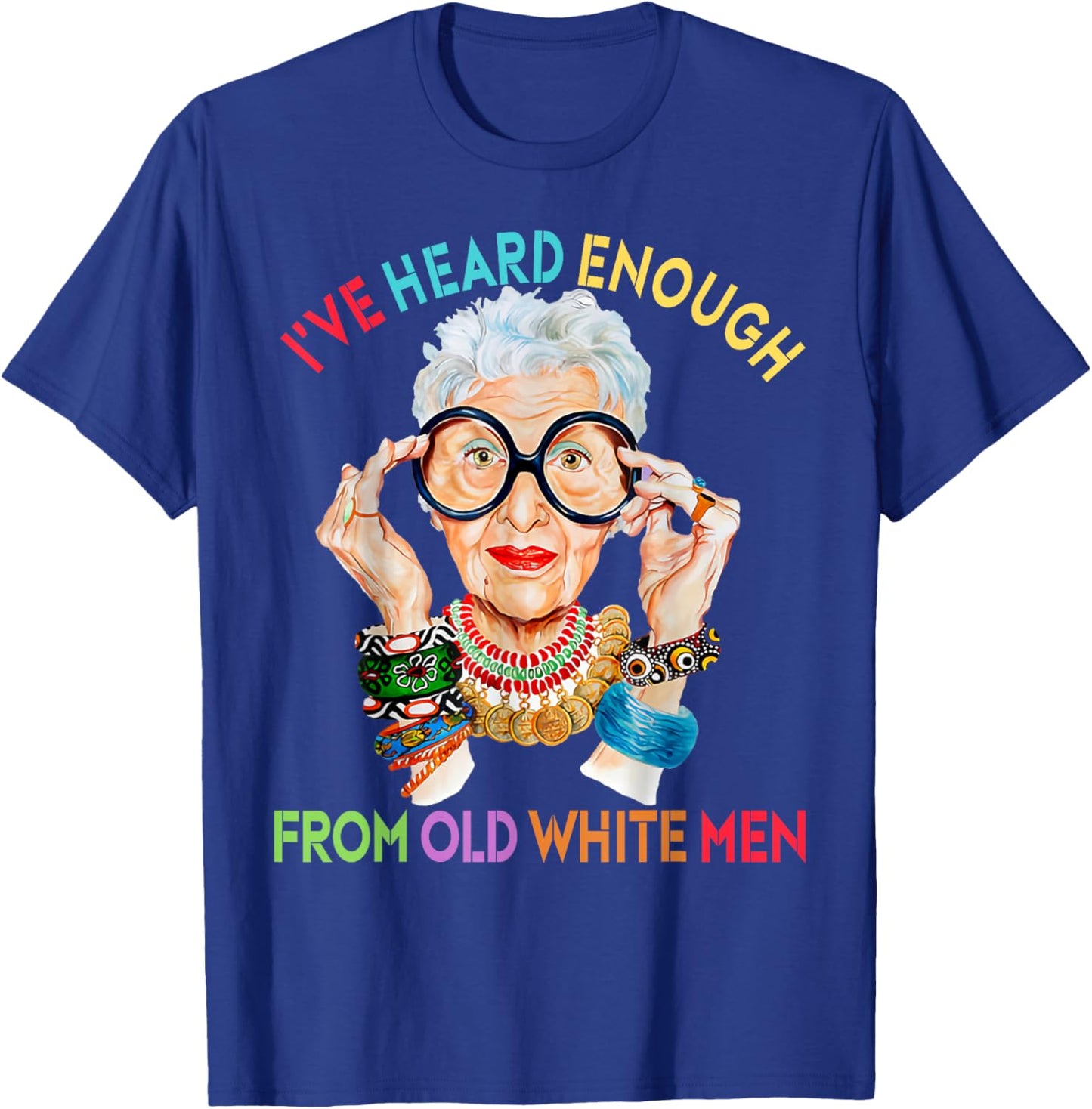 Iris Apfel Funny I've Heard Enough From Old White Men T-Shirt - T-Shirt | Royal