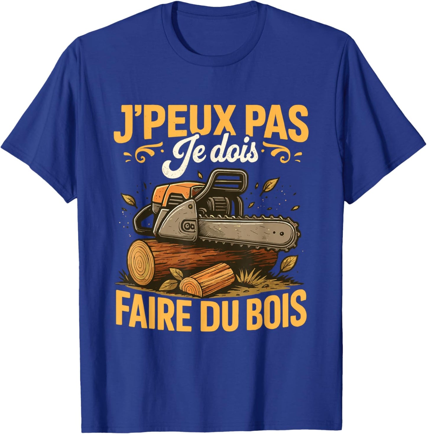 J'Peux Pas Je Dois Faire du Bois Tronçonneuse Drole Bûcheron T-Shirt - T-Shirt | Royal
