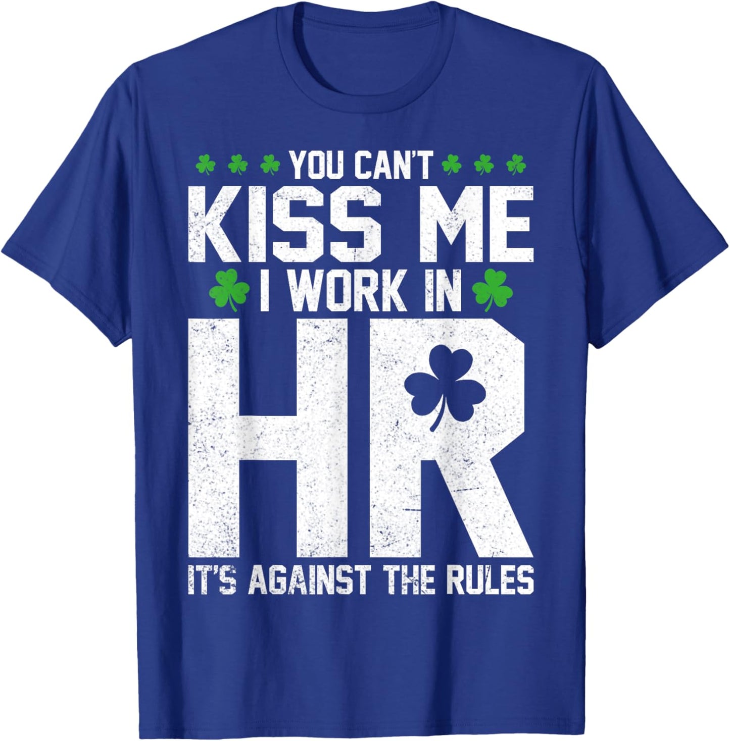 Funny St Patricks Day HR - You Can't Kiss Me I Work in HR T-Shirt - T-Shirt | Royal