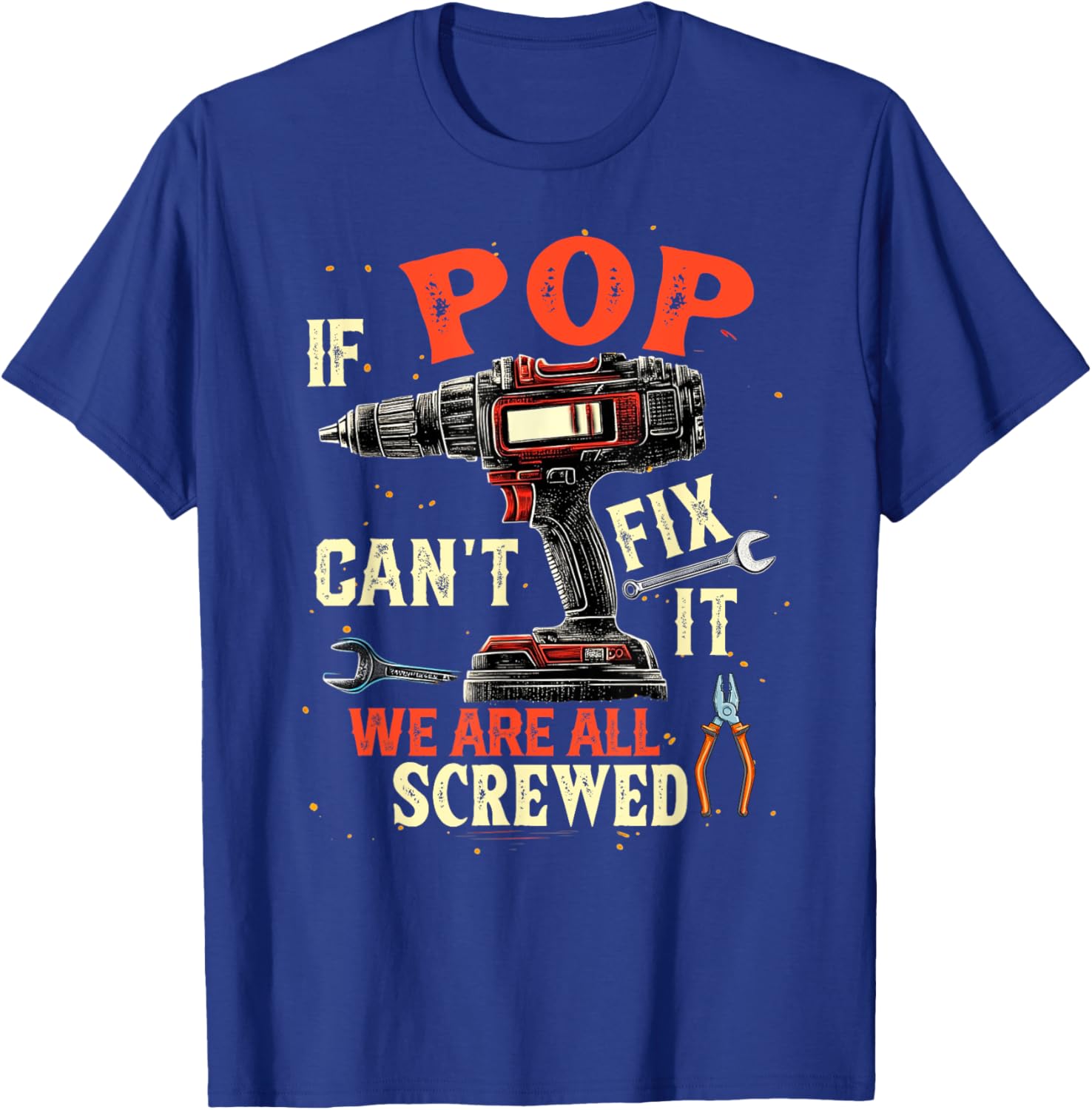 Funny Dad If Pop Can't Fix It We're All Screwed T-Shirt - T-Shirt | Royal