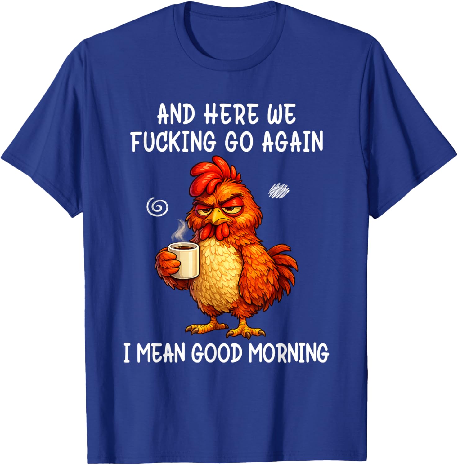 and Here We Fucking Go Again Good Morning Coffee Meme T-Shirt - T-Shirt | Royal