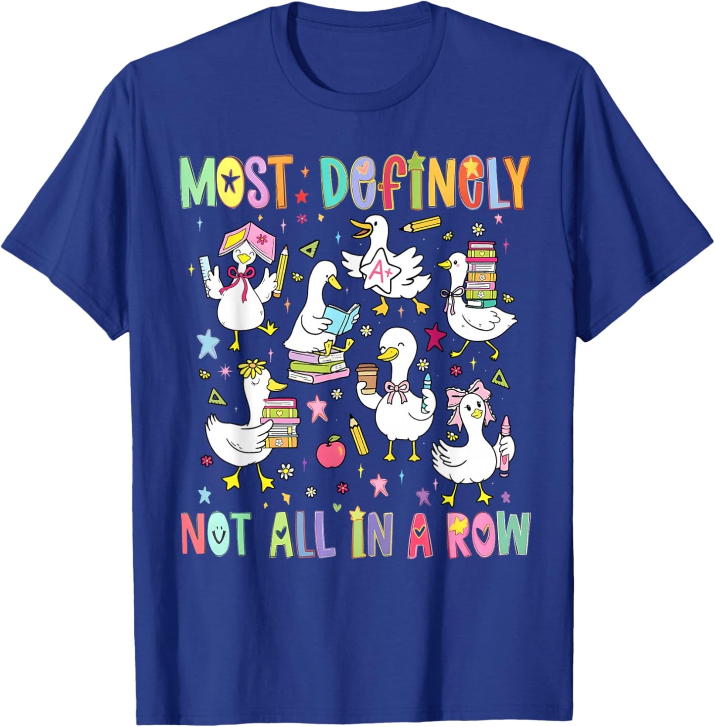 Most Definitely Not All in A Row Funny Silly Goose Teacher T-Shirt - T-Shirt | Royal