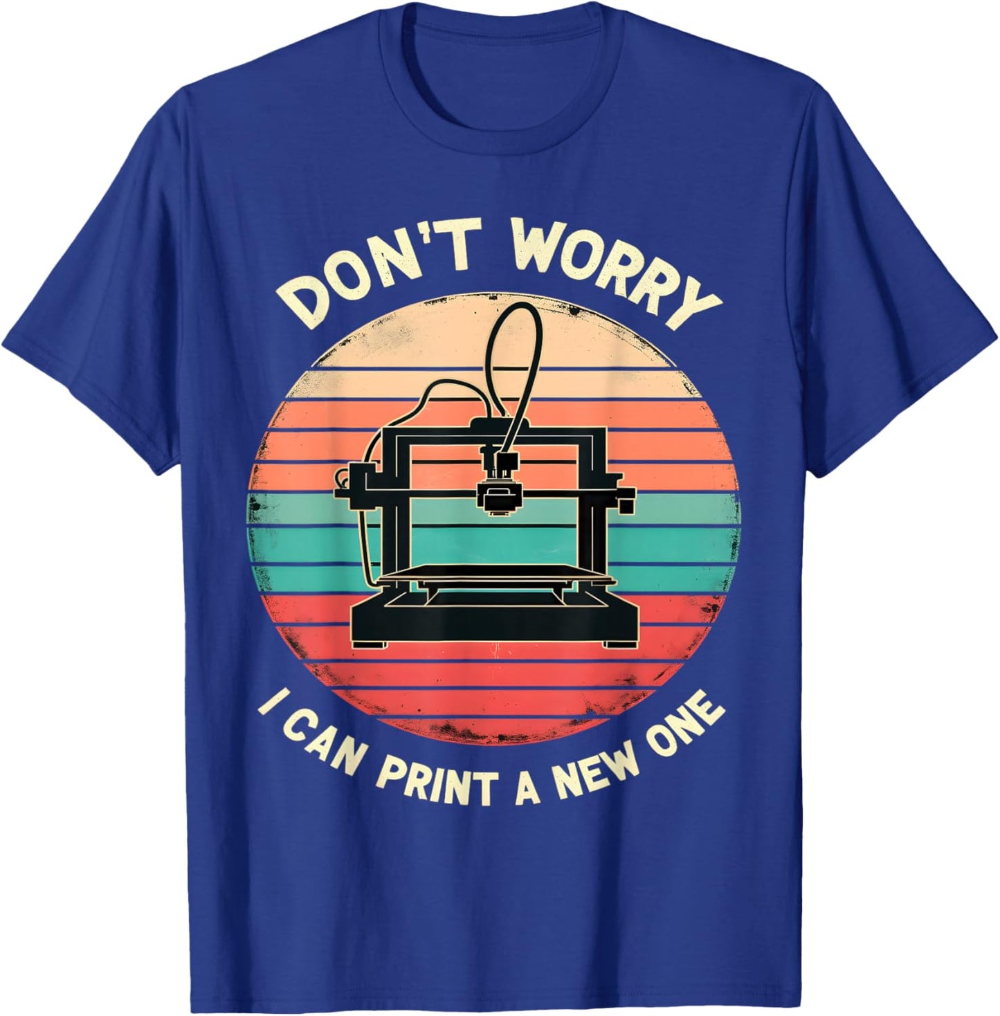 Don't Worry I Can Print a New One Funny 3D Printing T-Shirt - T-Shirt | Royal