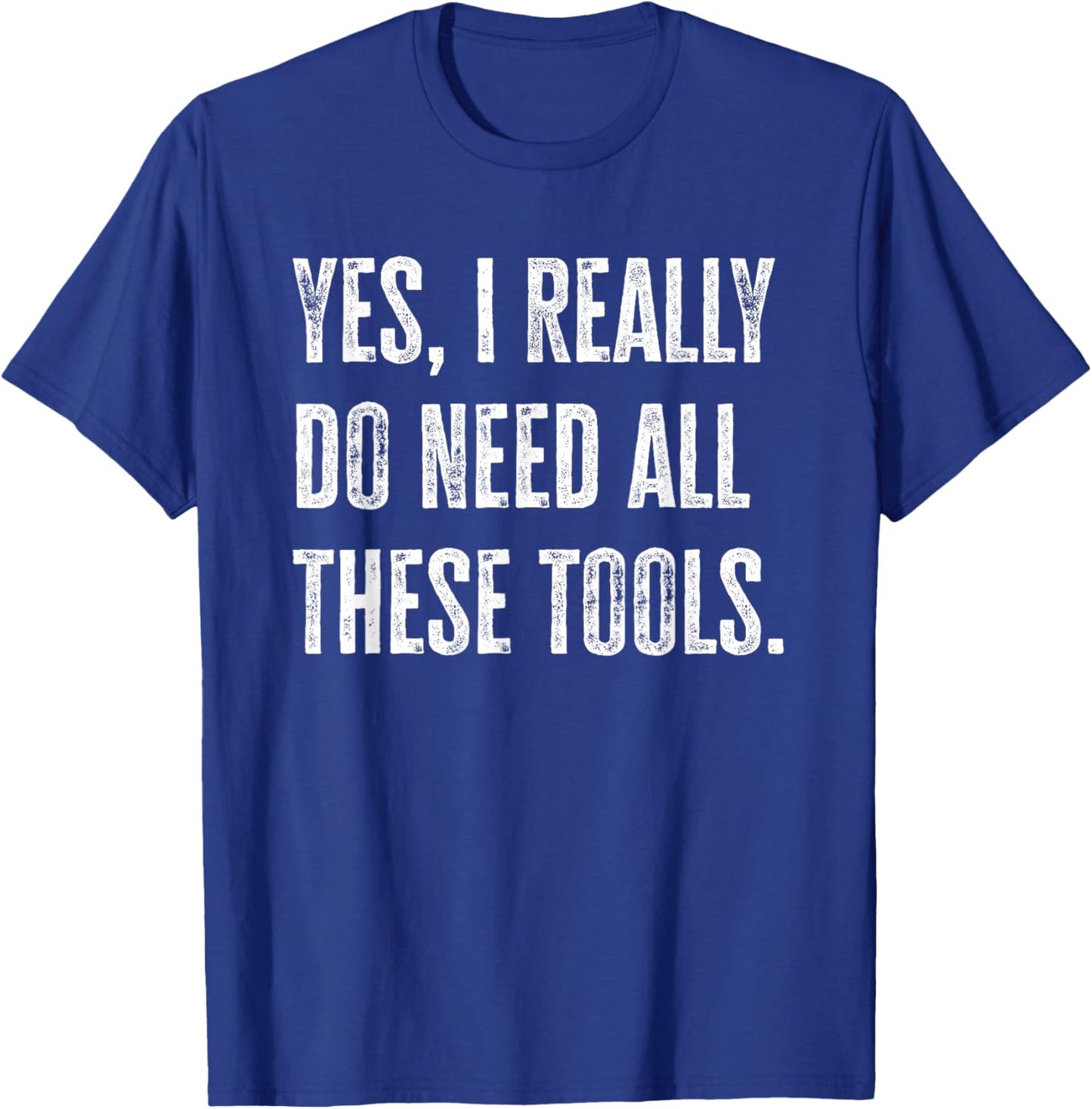 Yes I Really do Need All These Tools Funny Mechanic T-Shirt - T-Shirt | Royal