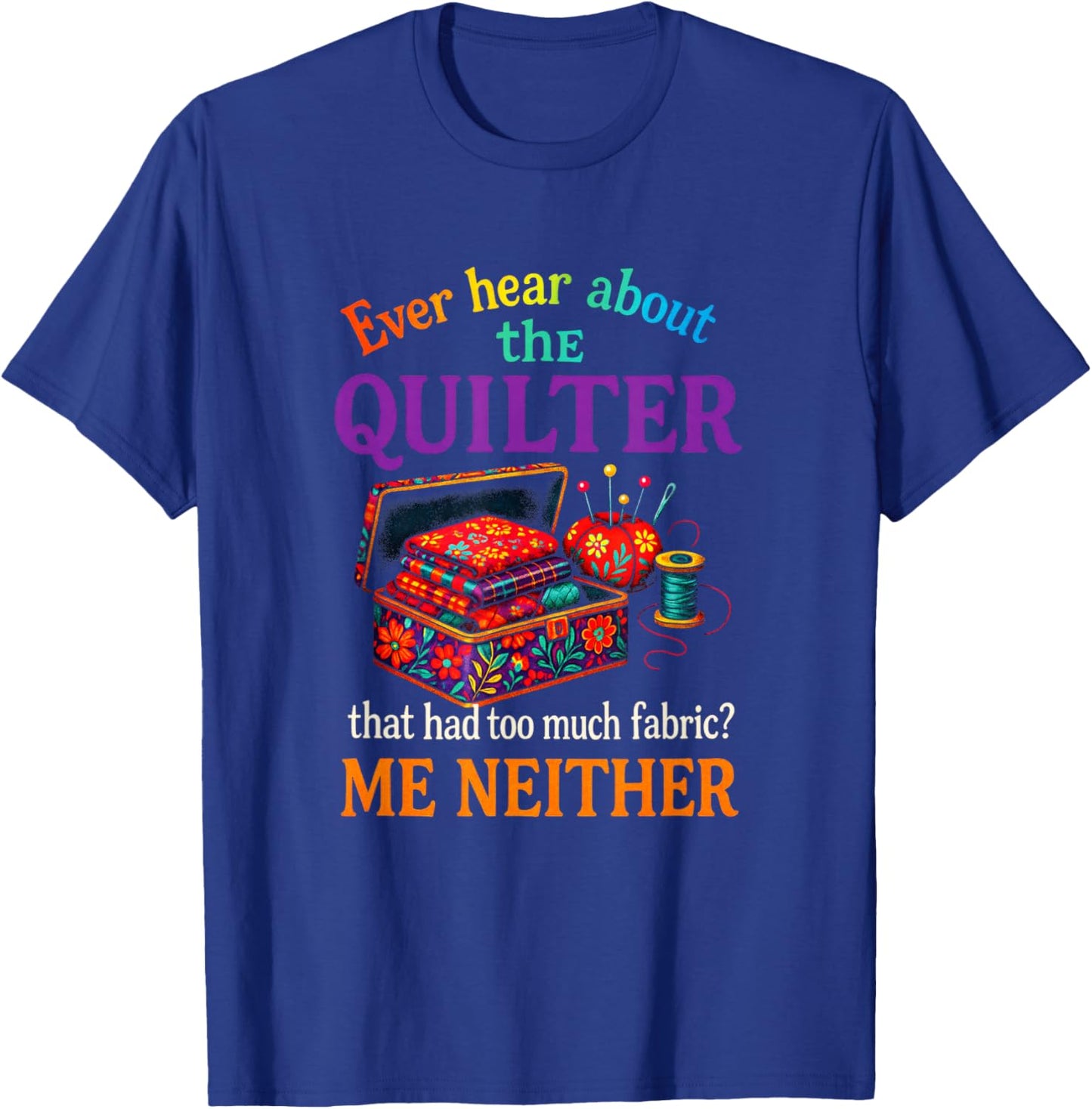 Ever Hear About the Quilter - Quilting Hobby Art T-Shirt - T-Shirt | Royal