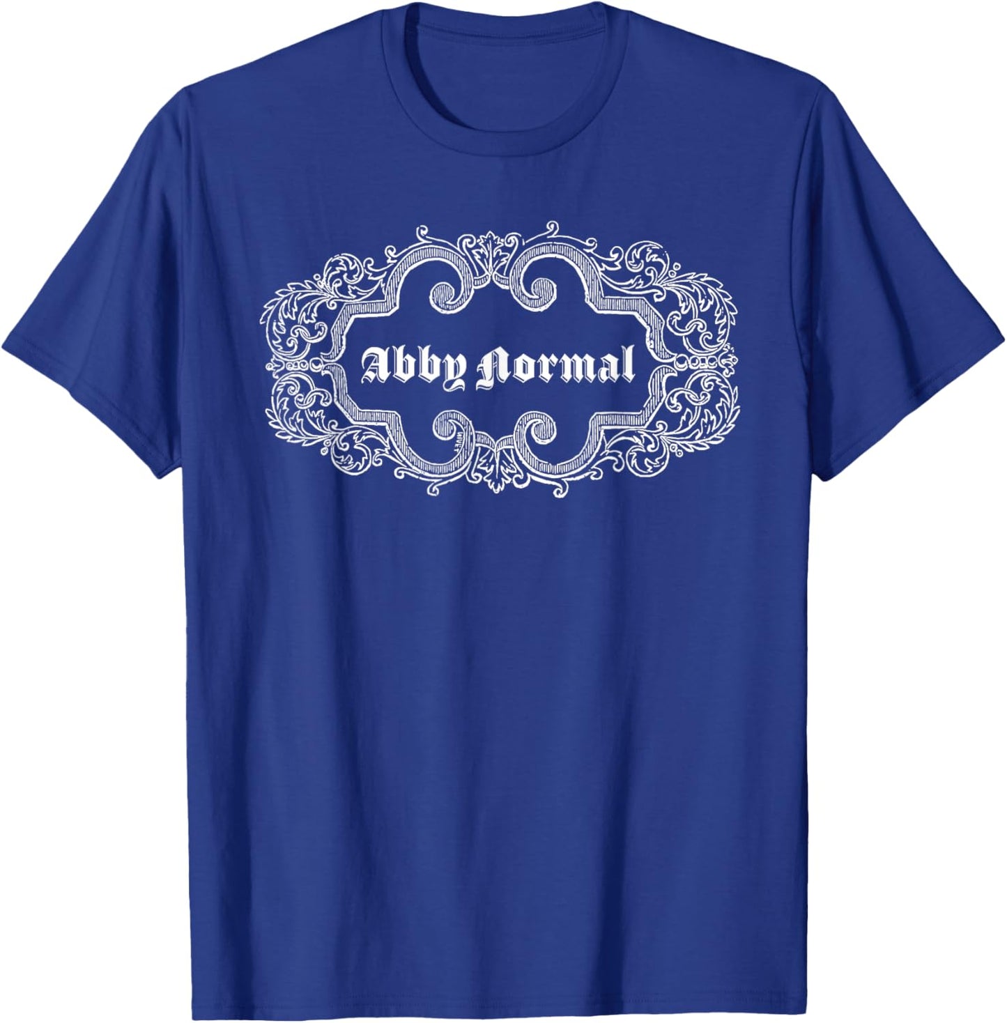 Why be Normal when you can be ABBY NORMAL! T-Shirt - T-Shirt | Royal