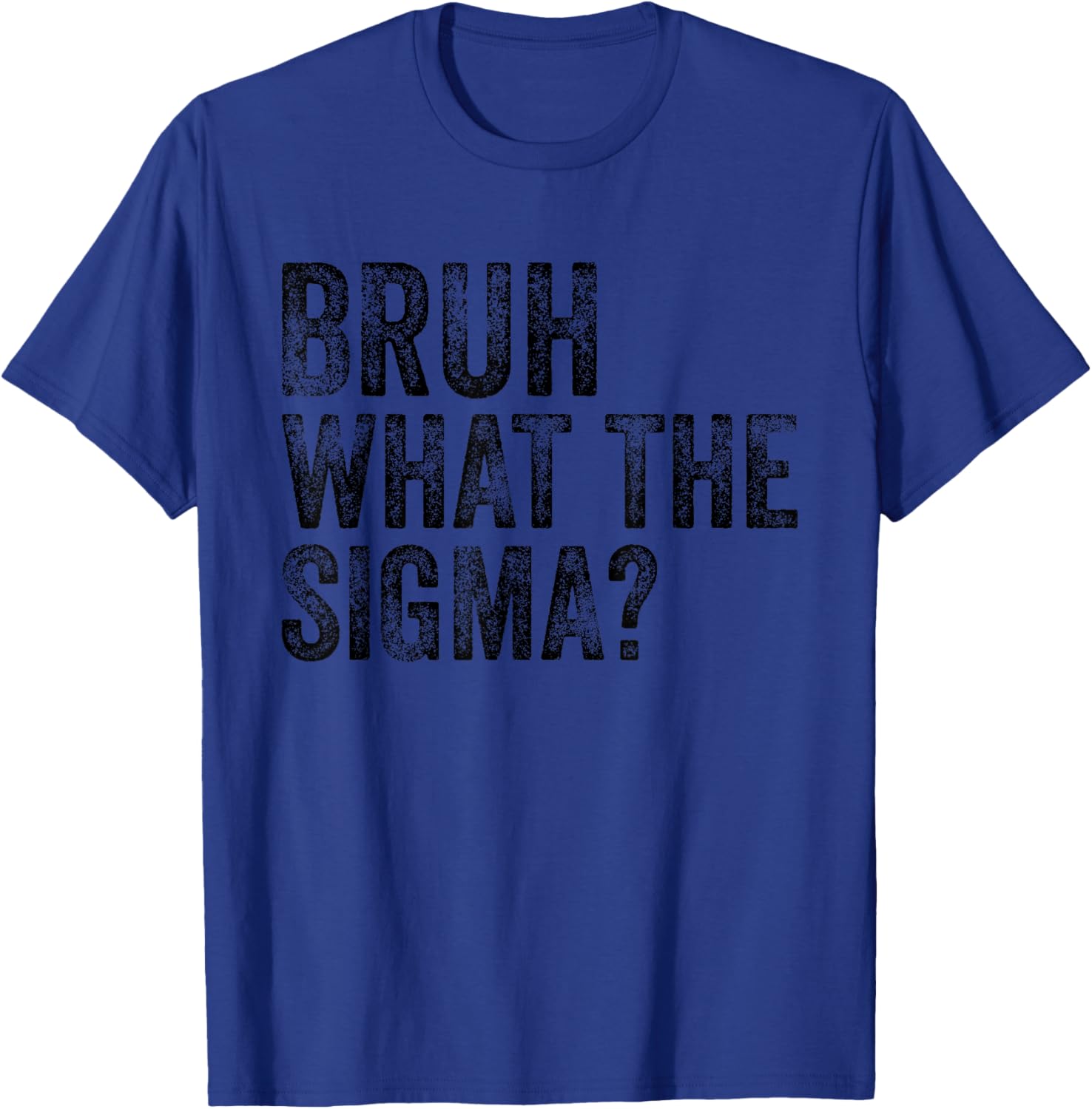 What The Sigma Bruh Funny Saying Adult Sarcastic Meme Quote T-Shirt - T-Shirt | Royal