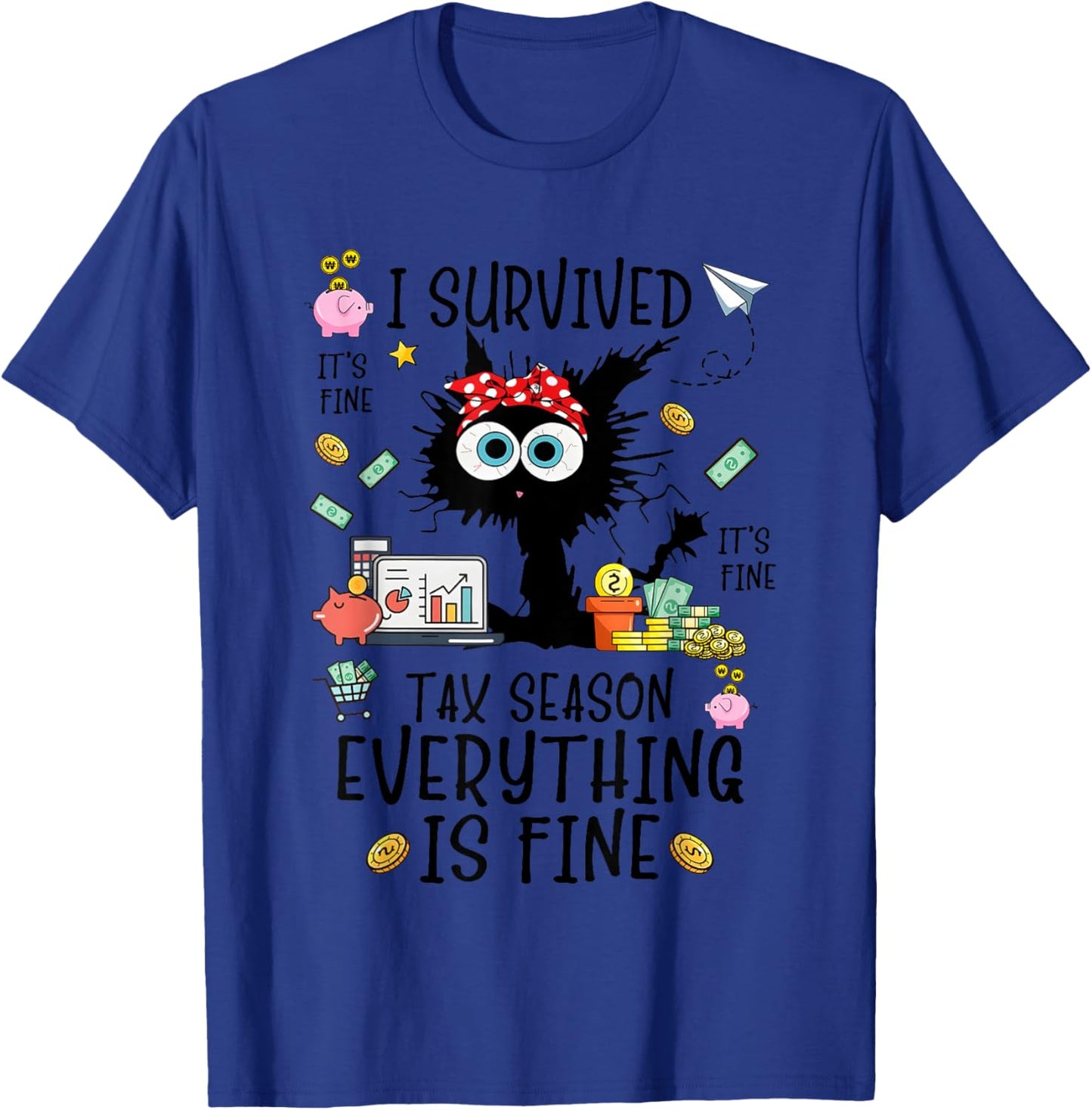I Survived It’s Fine I’m Fine Tax Season Everything Is T-Shirt - T-Shirt | Royal
