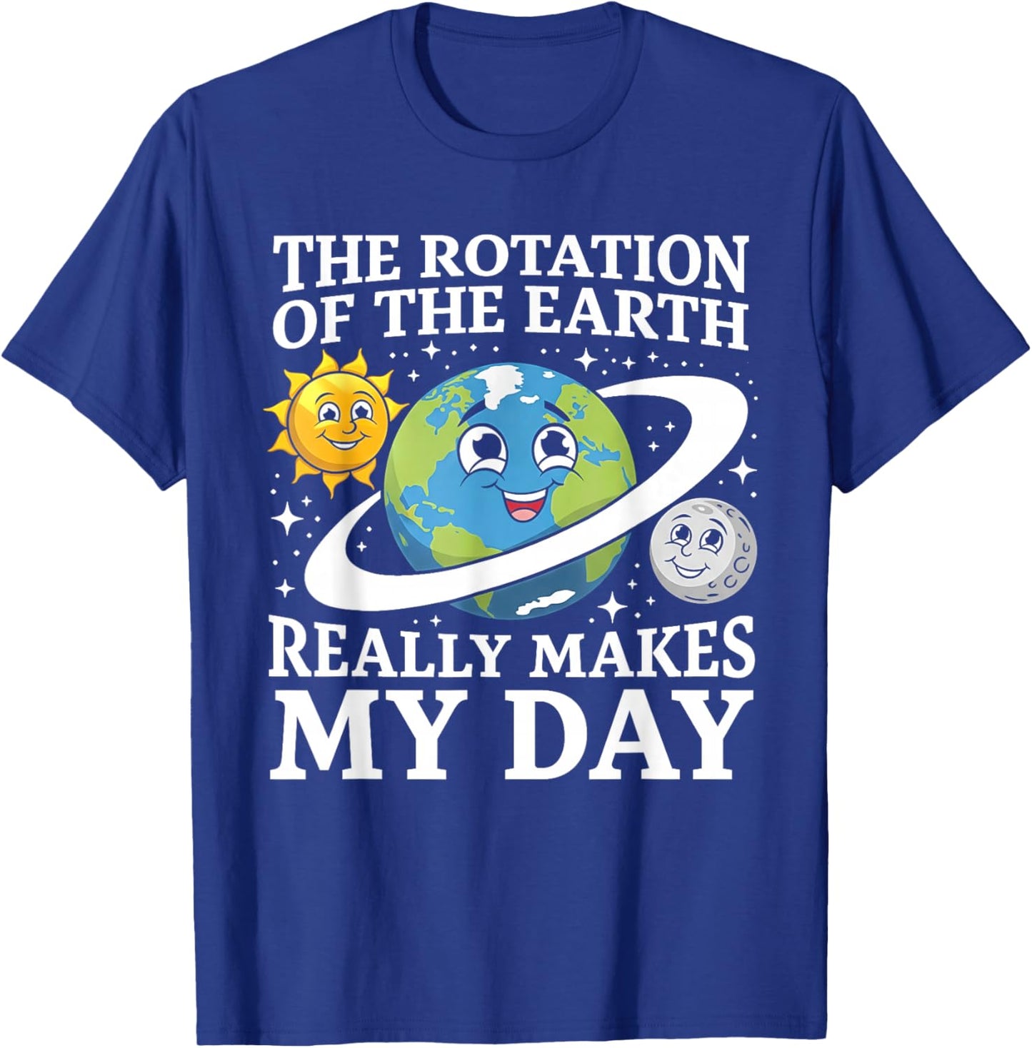 Rotation of The Earth Makes My Day Funny Science Earth Day T-Shirt - T-Shirt | Royal