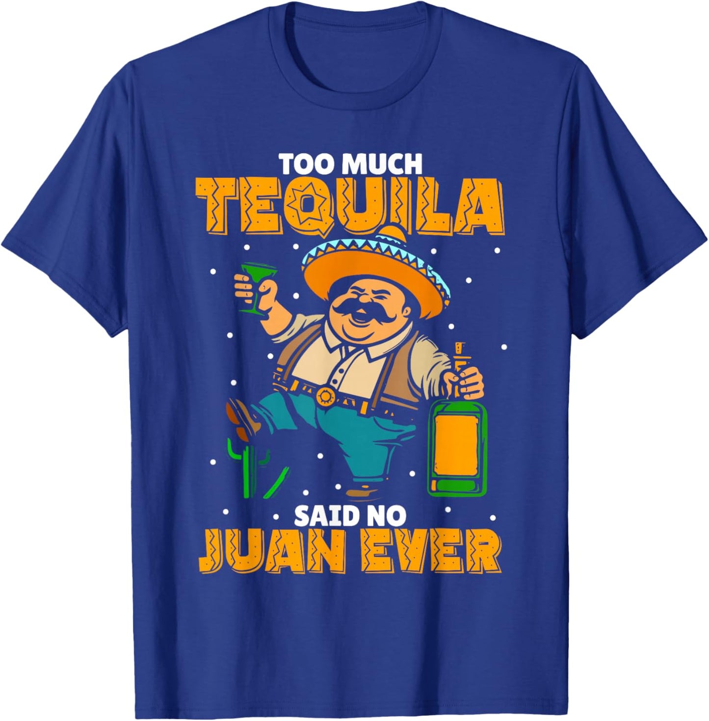 Too Much Tequila Said No Juan Ever Mexico Cinco De Mayo T-Shirt - T-Shirt | Royal