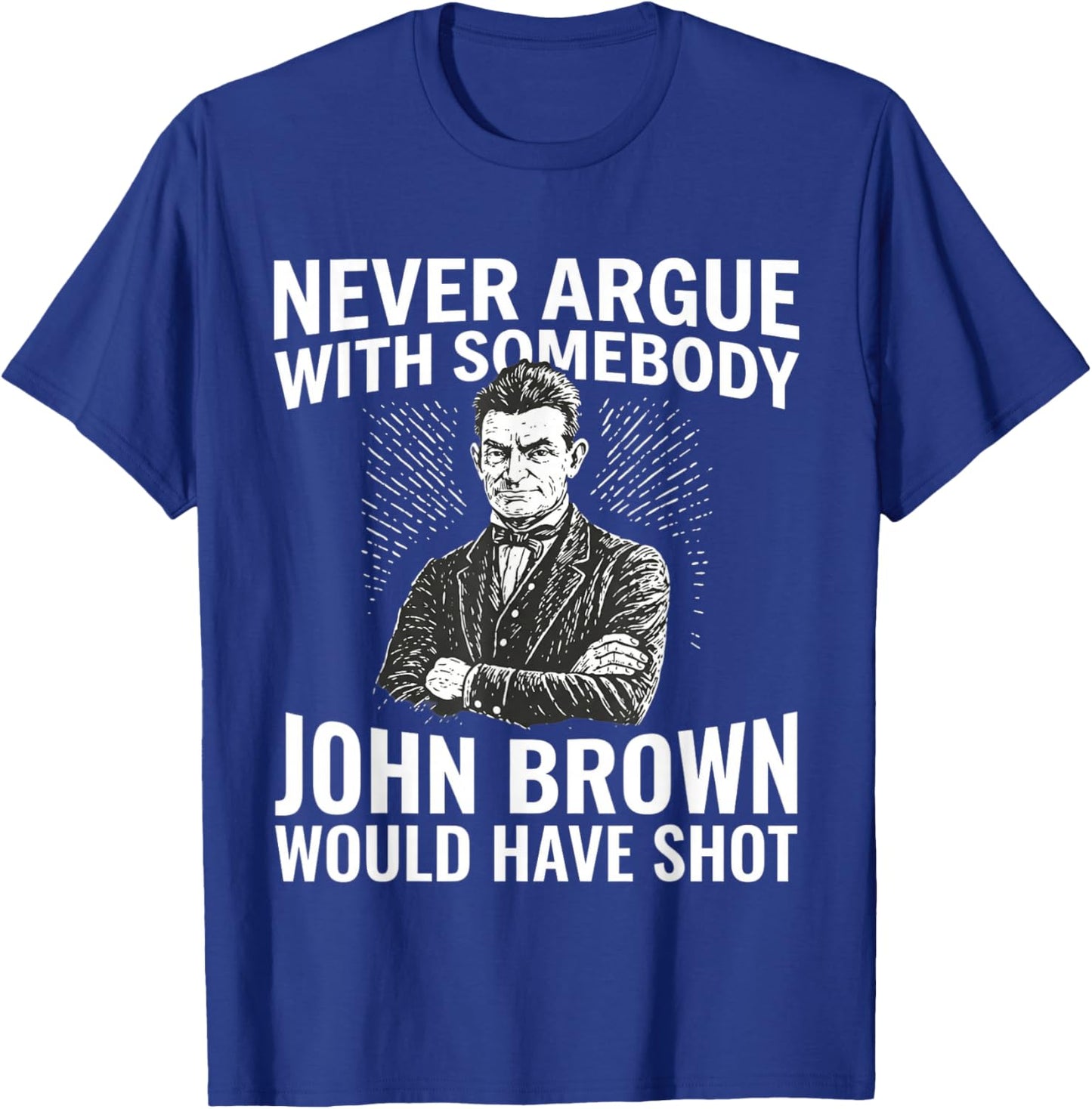 Never Argue with Somebody John Would Have T-Shirt - T-Shirt | Royal