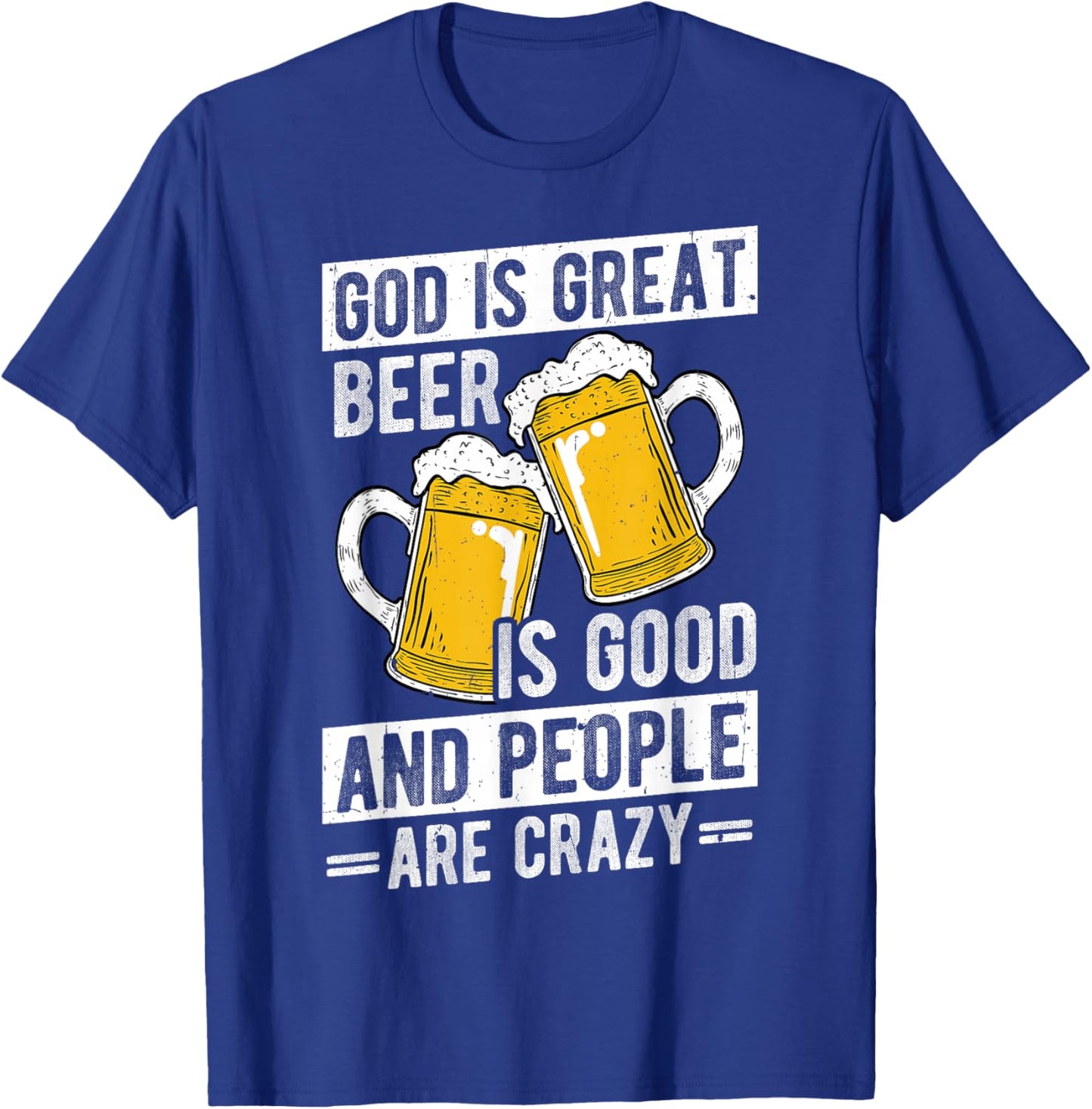 GOD IS GREAT Beer IS GOOD AND PEOPLE ARE CRAZY Beer Humor T-Shirt - T-Shirt | Royal