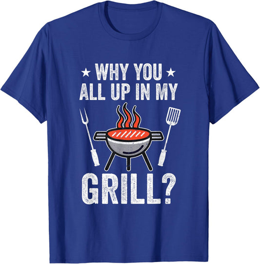 Why You All Up In My Grill Funny Bbq Barbecue Dad Men Women T-Shirt - T-Shirt | Royal
