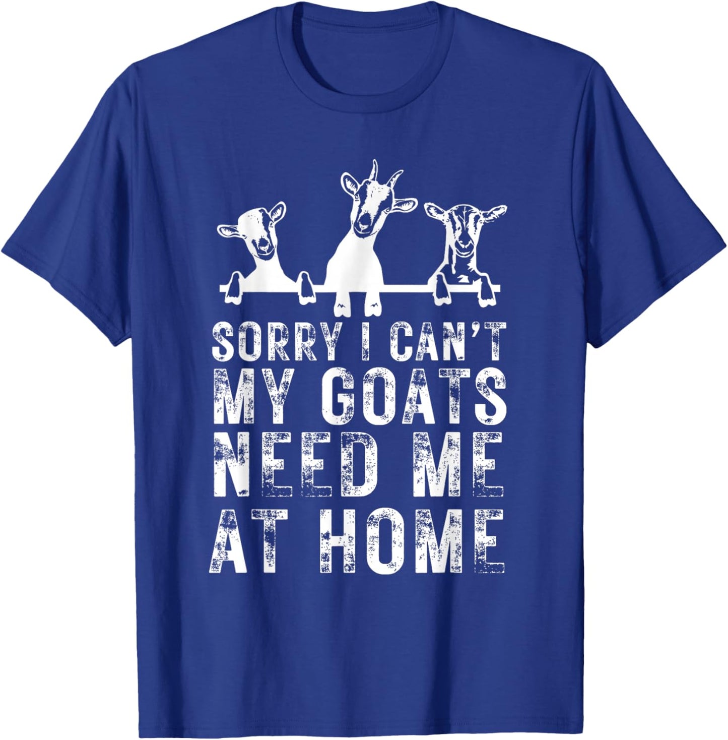 Sorry I Can't My Goats Need Me at Home, Goat Mom T-Shirt - T-Shirt | Royal