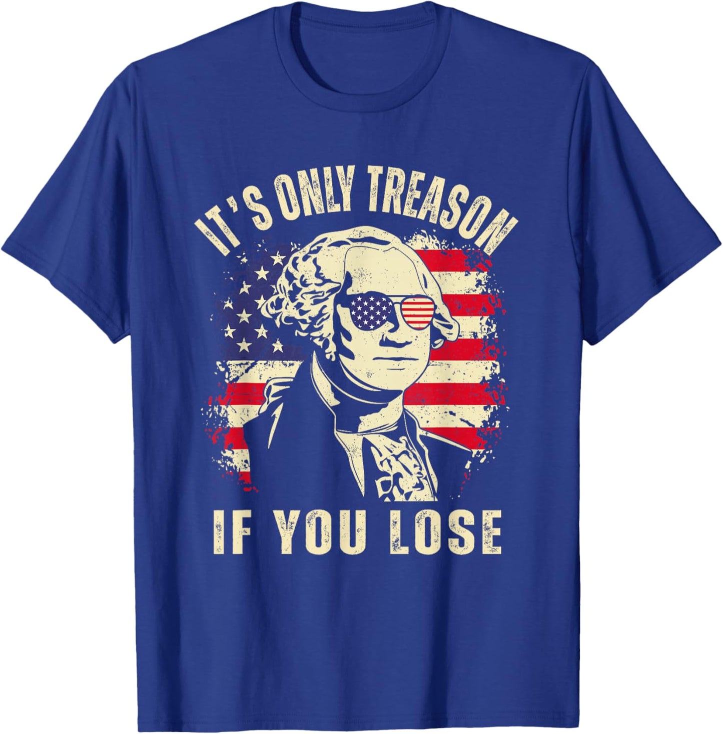 Its Only Treason If You Lose Funny 4th of July Patriotic T-Shirt - T-Shirt | Royal