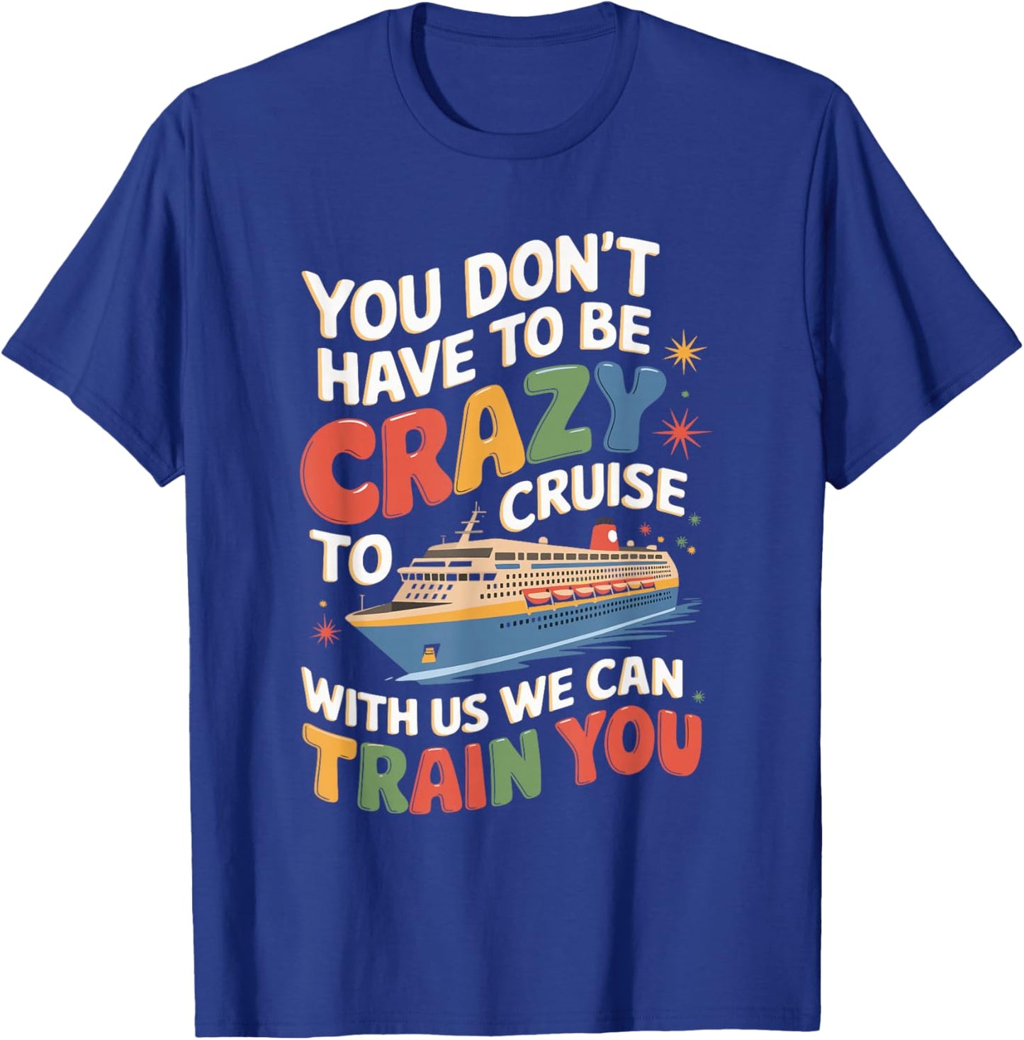 You Don't Have To Be Crazy To Cruise With Us T-Shirt - T-Shirt | Royal