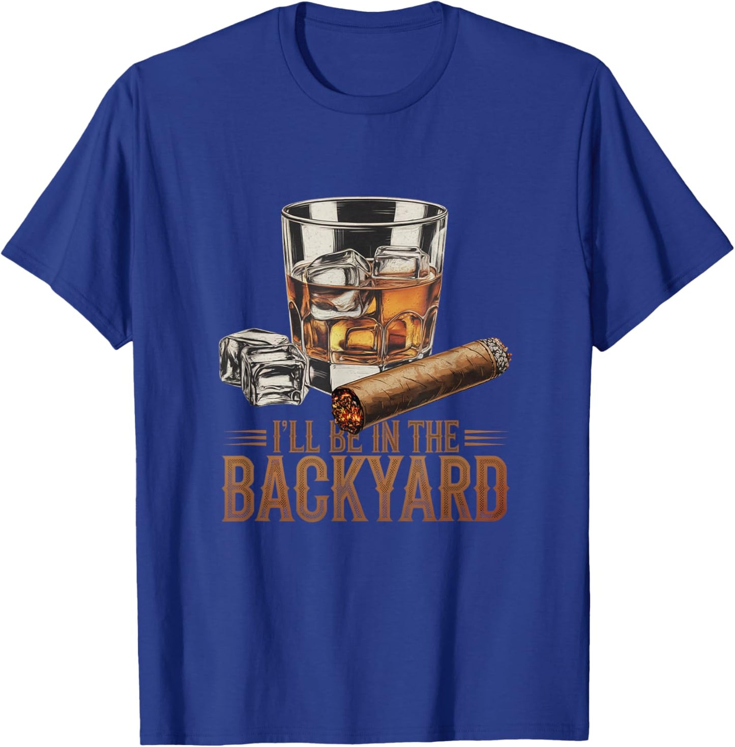 I’ll Be In My Backyard Funny Cigar and Bourbon Whiskey T-Shirt - T-Shirt | Royal