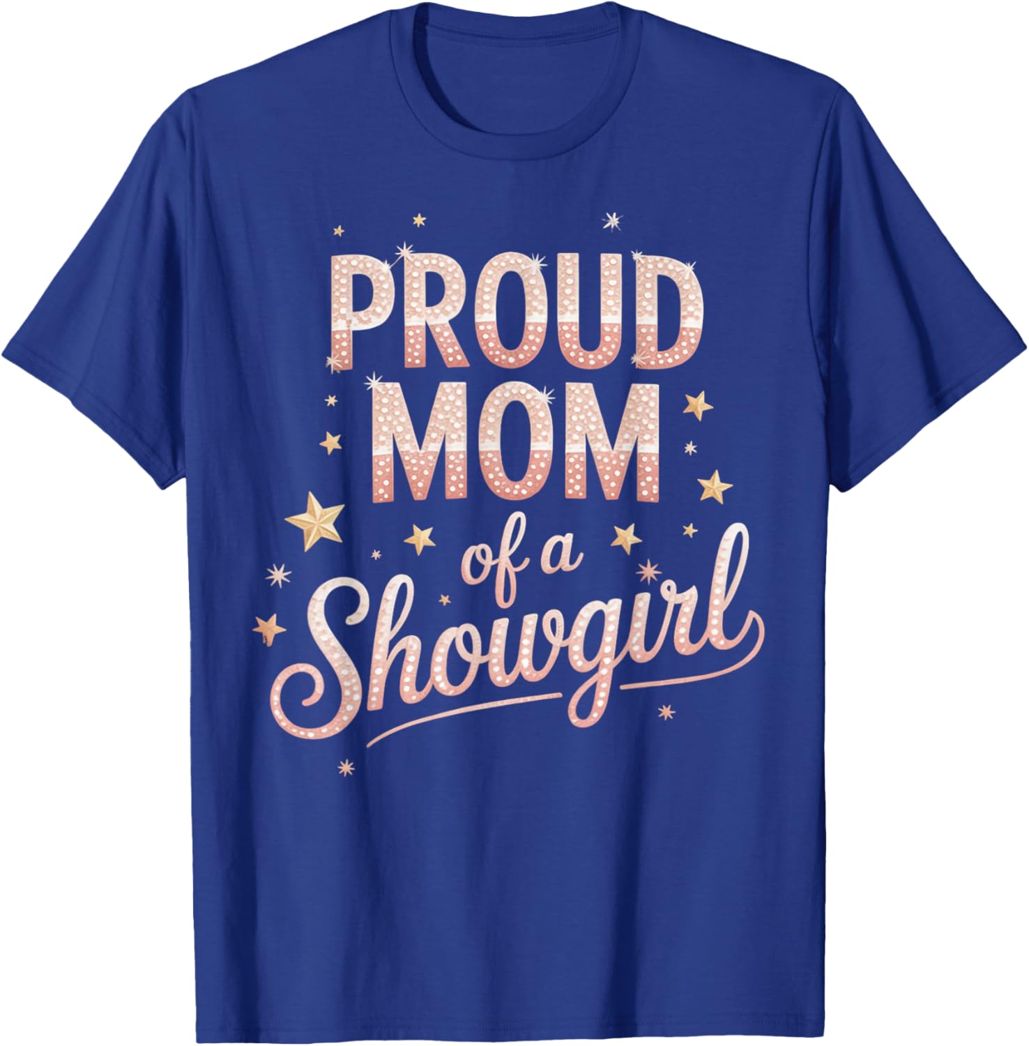 Proud Mom of Showgirls Motivational Costume Showgirl T-Shirt - T-Shirt | Royal