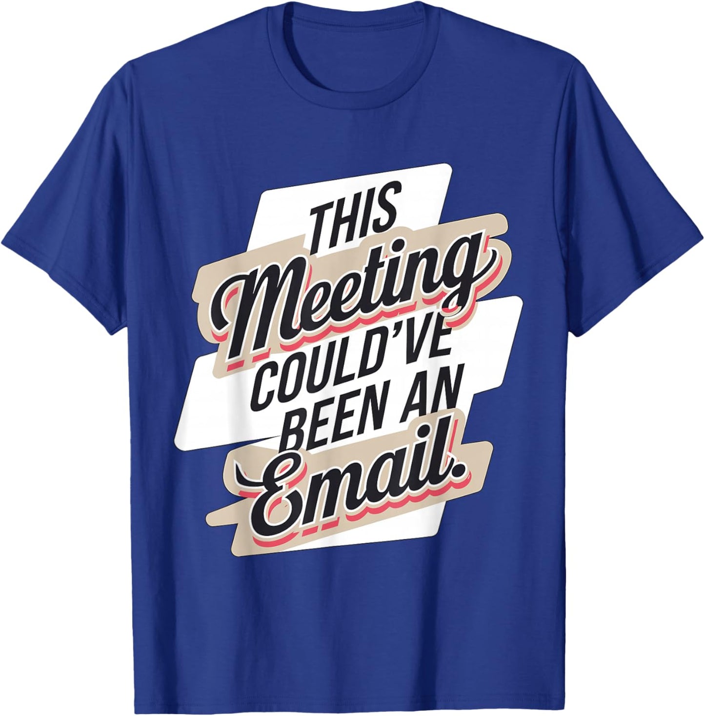 This Meeting Could've Been an Email T-Shirt - T-Shirt | Royal
