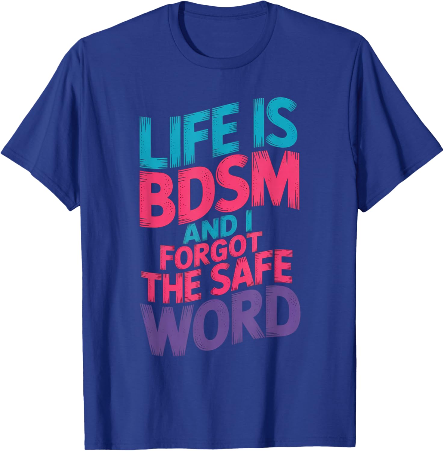 Life is BDSM and I Forgot The Safe Word T-Shirt - T-Shirt | Royal