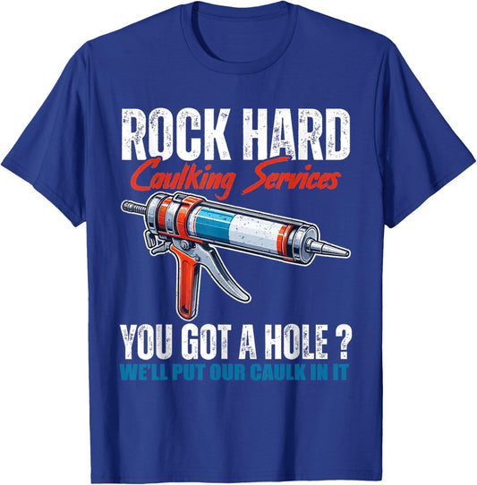 Rock Hard Caulking Services You Got A Hole Let Me Put Caulk T-Shirt - T-Shirt | Royal