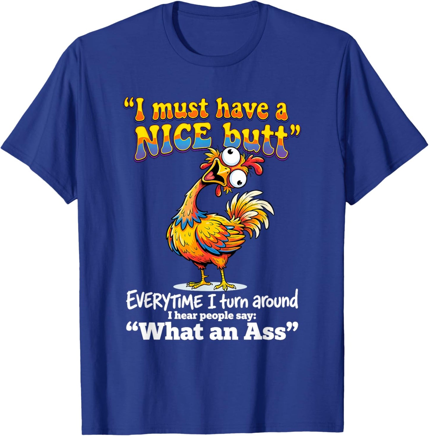 I Must Have A Nice Butt Everytime I Turn Around I Hear T-Shirt - T-Shirt | Royal