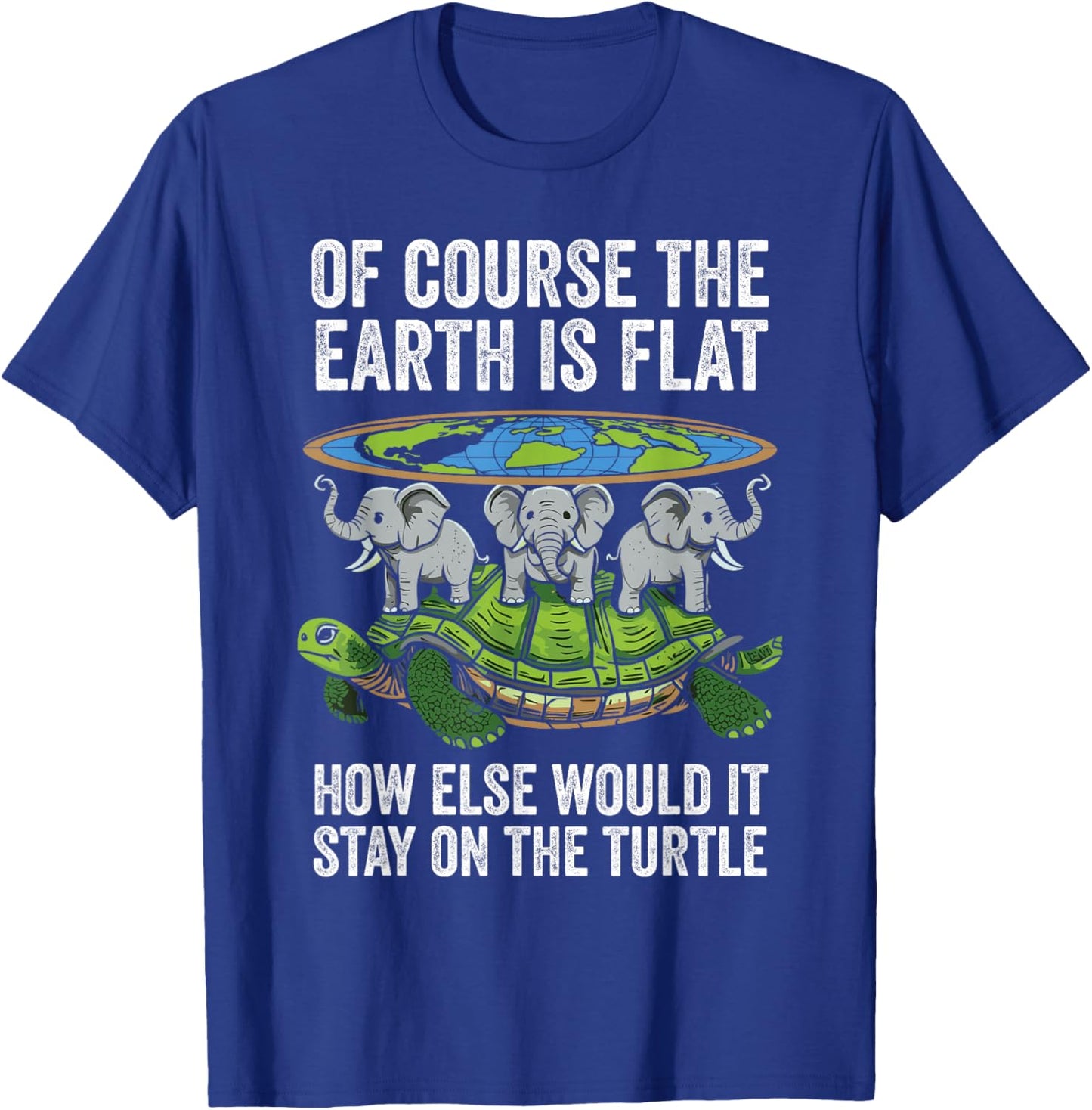 Of Course The Earth Is Flat Funny Flat Earth Turtle Elephant T-Shirt - T-Shirt | Royal