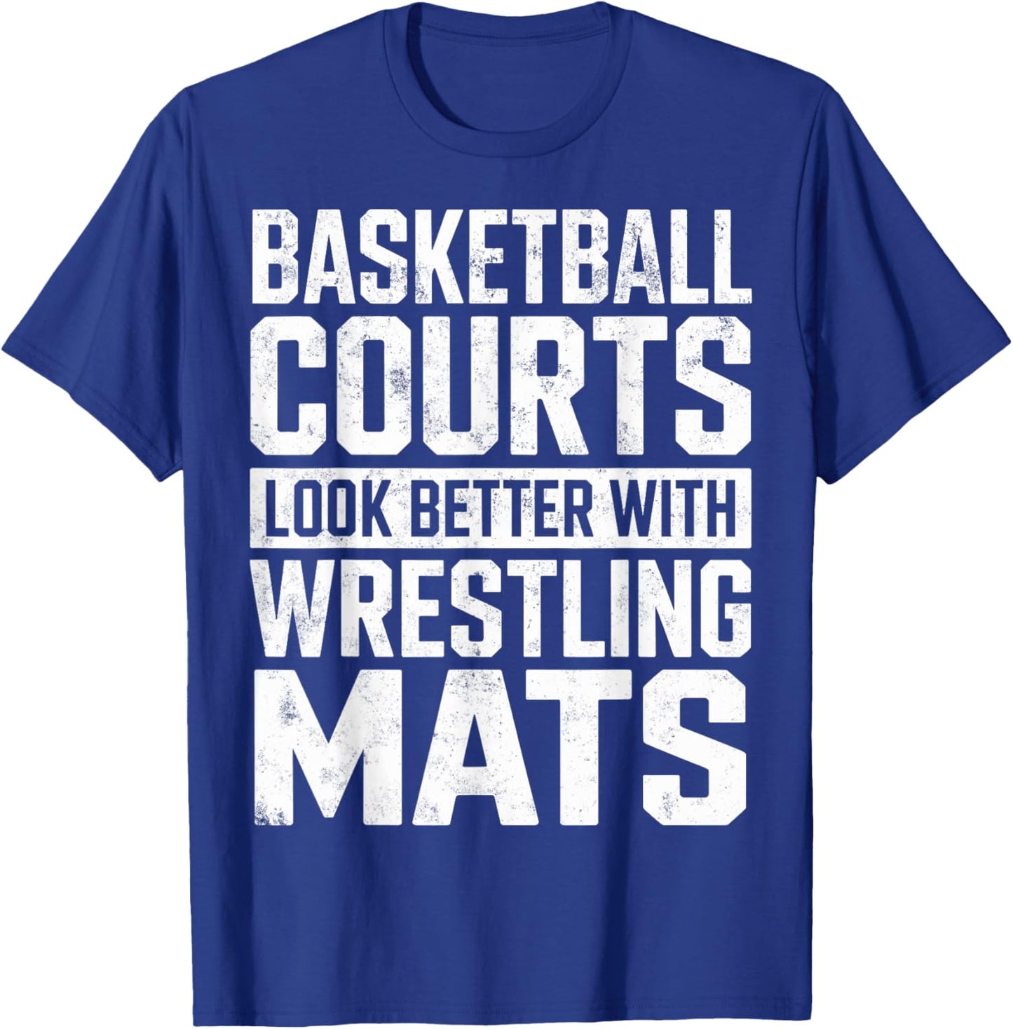 Basketball Courts Look Better with Wrestling Mats Wrestler T-Shirt - T-Shirt | Royal