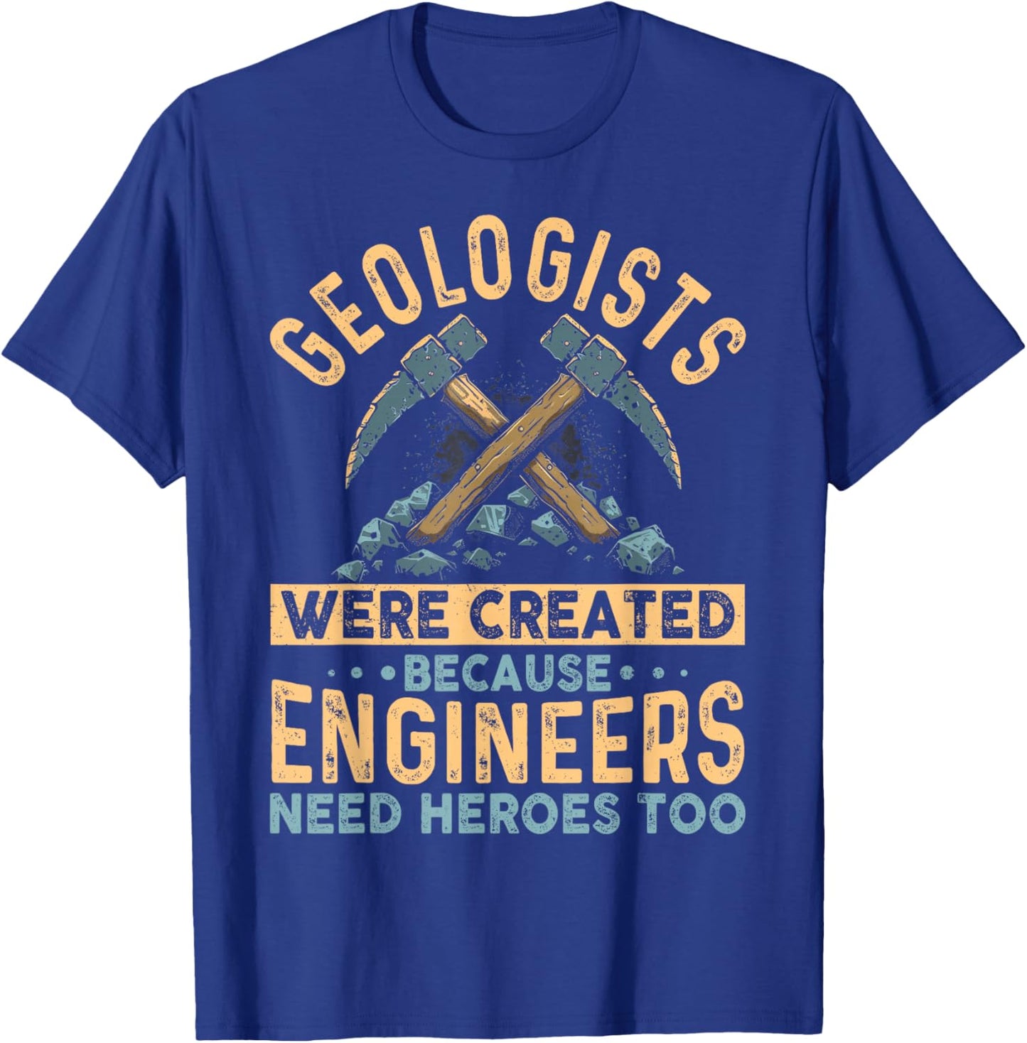 Geologists Were Created Because Engineers Need Heroes Too T-Shirt - T-Shirt | Royal