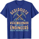 Geologists Were Created Because Engineers Need Heroes Too T-Shirt - T-Shirt | Royal